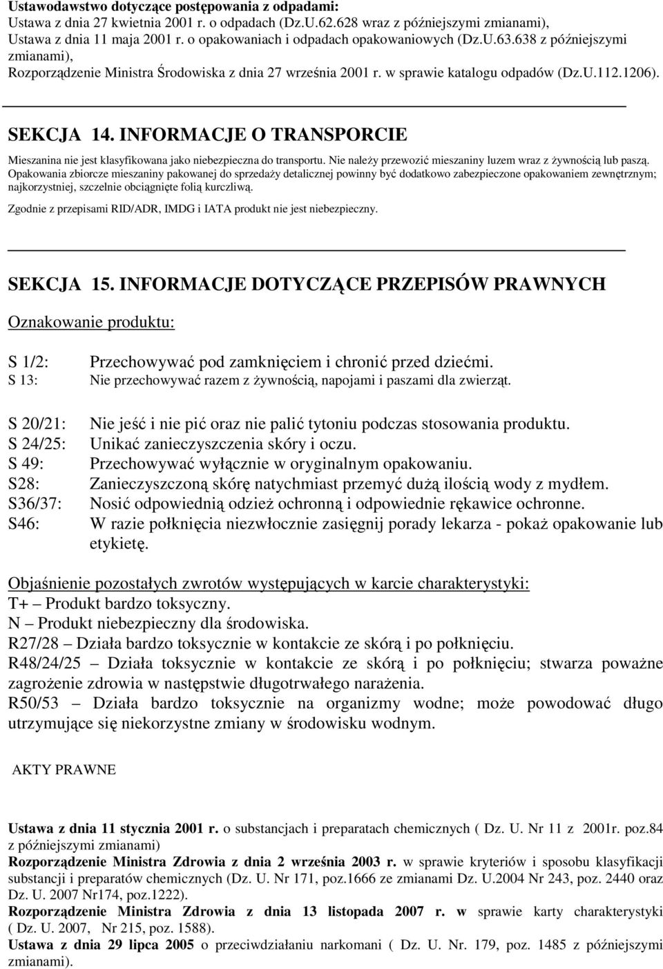 INFORMACJE O TRANSPORCIE Mieszanina nie jest klasyfikowana jako niebezpieczna do transportu. Nie należy przewozić mieszaniny luzem wraz z żywnością lub paszą.