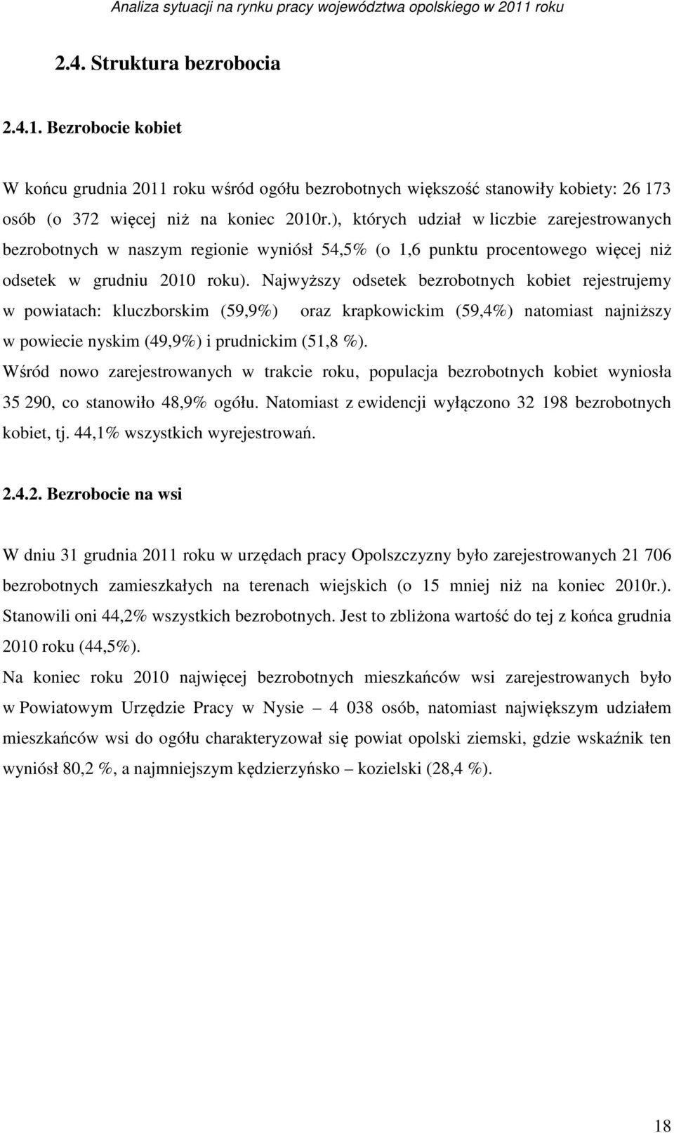Najwyższy odsetek bezrobotnych kobiet rejestrujemy w powiatach: kluczborskim (59,9%) oraz krapkowickim (59,4%) natomiast najniższy w powiecie nyskim (49,9%) i prudnickim (51,8 %).