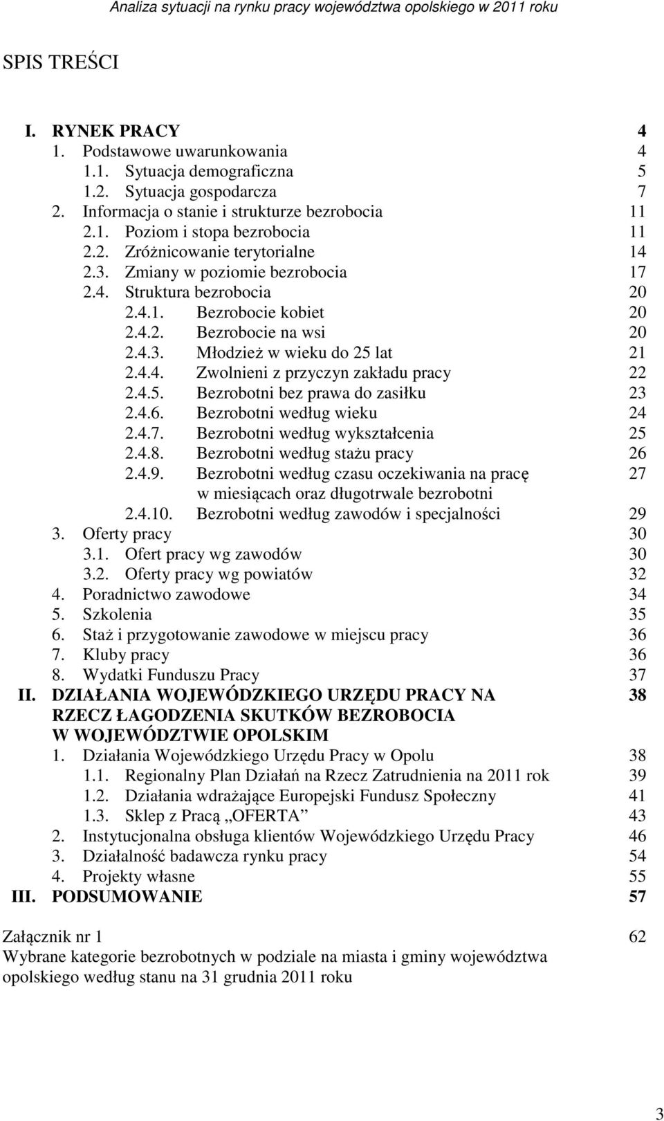 4.5. Bezrobotni bez prawa do zasiłku 23 2.4.6. Bezrobotni według wieku 24 2.4.7. Bezrobotni według wykształcenia 25 2.4.8. Bezrobotni według stażu pracy 26 2.4.9.