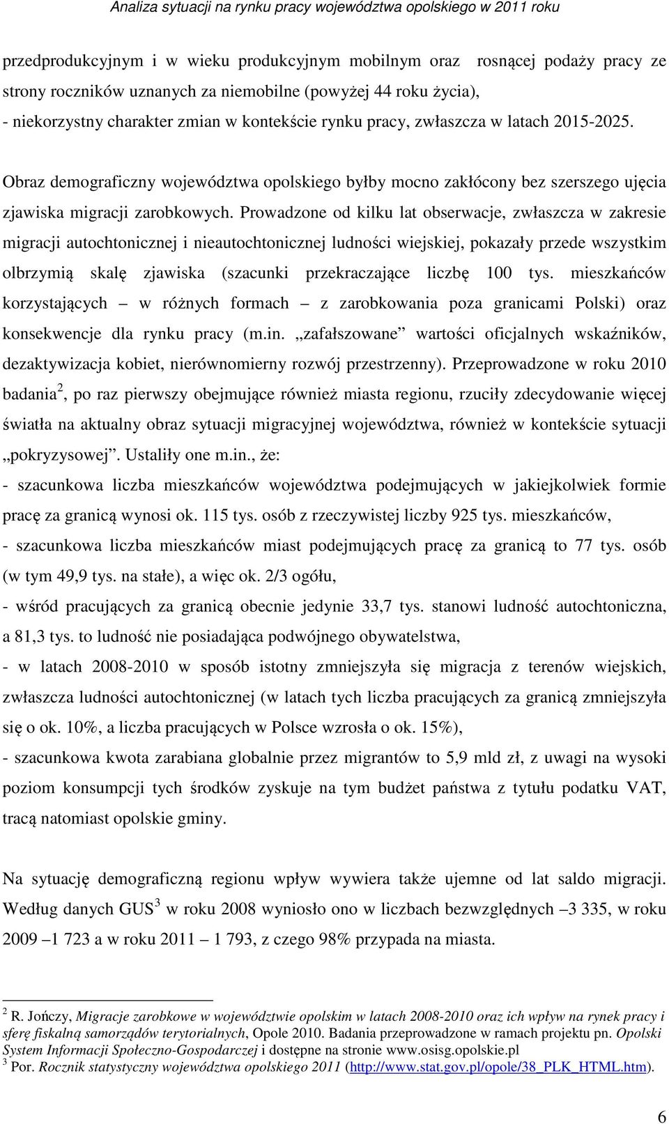 Prowadzone od kilku lat obserwacje, zwłaszcza w zakresie migracji autochtonicznej i nieautochtonicznej ludności wiejskiej, pokazały przede wszystkim olbrzymią skalę zjawiska (szacunki przekraczające