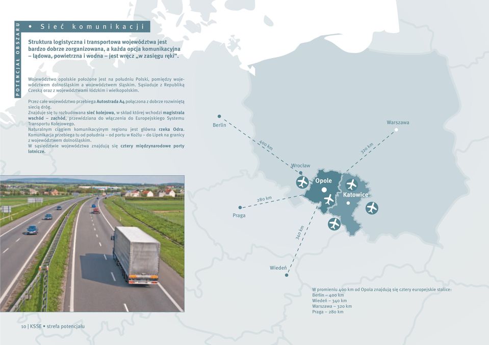 Sąsiaduje z Republiką Czeską oraz z województwami łódzkim i wielkopolskim. Przez całe województwo przebiega Autostrada A4 połączona z dobrze rozwiniętą siecią dróg.