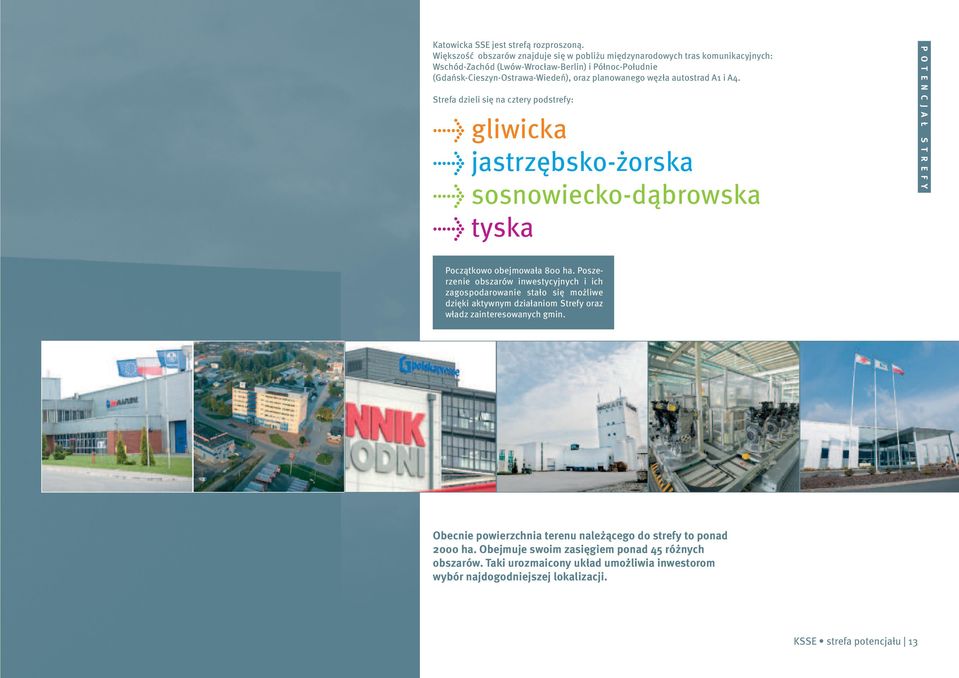 autostrad A1 i A4. Strefa dzieli się na cztery podstrefy: gliwicka jastrzębsko-żorska sosnowiecko-dąbrowska tyska P O T E N C J A Ł S T R E F Y Początkowo obejmowała 800 ha.