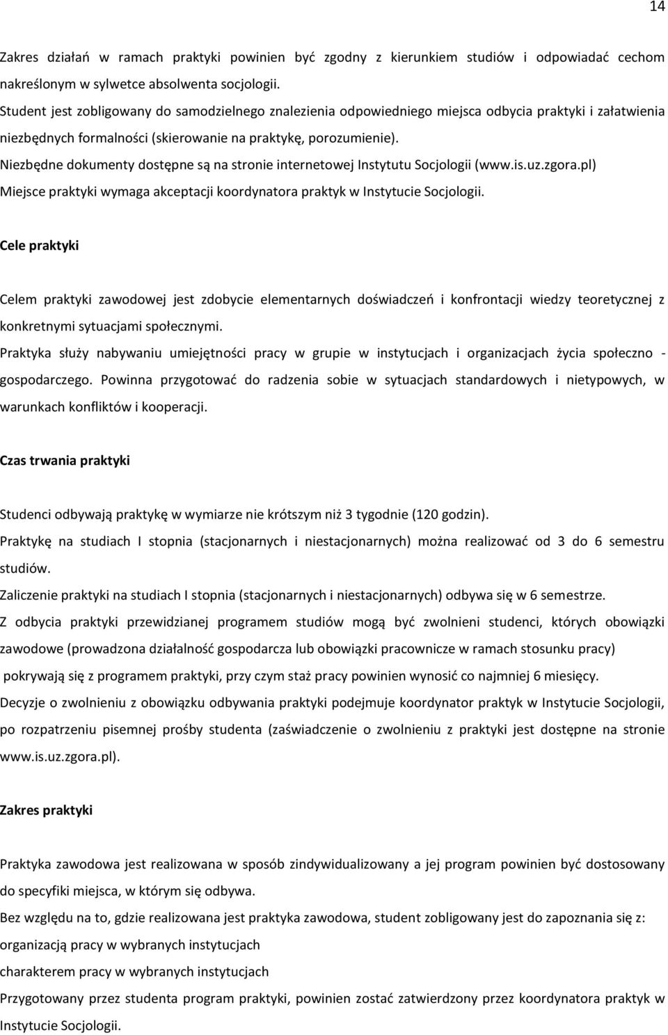 Niezbędne dokumenty dostępne są na stronie internetowej Instytutu Socjologii (www.is.uz.zgora.pl) Miejsce praktyki wymaga akceptacji koordynatora praktyk w Instytucie Socjologii.