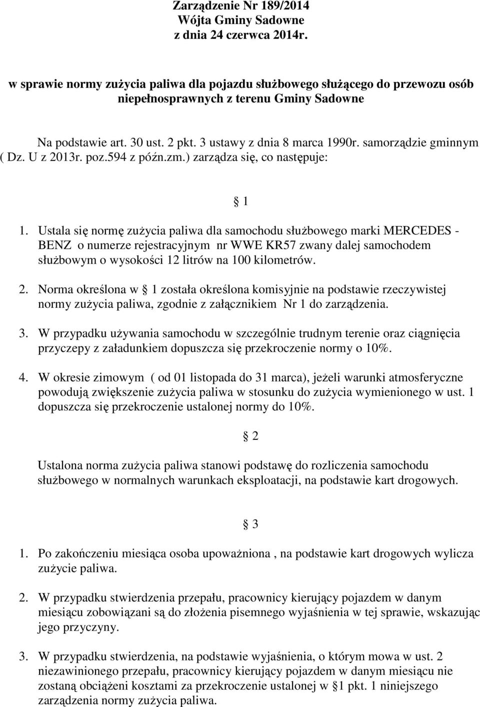 Ustala się normę zuŝycia paliwa dla samochodu słuŝbowego marki MERCEDES - BENZ o numerze rejestracyjnym nr WWE KR57 zwany dalej samochodem słuŝbowym o wysokości 12 litrów na 100 kilometrów. 2.