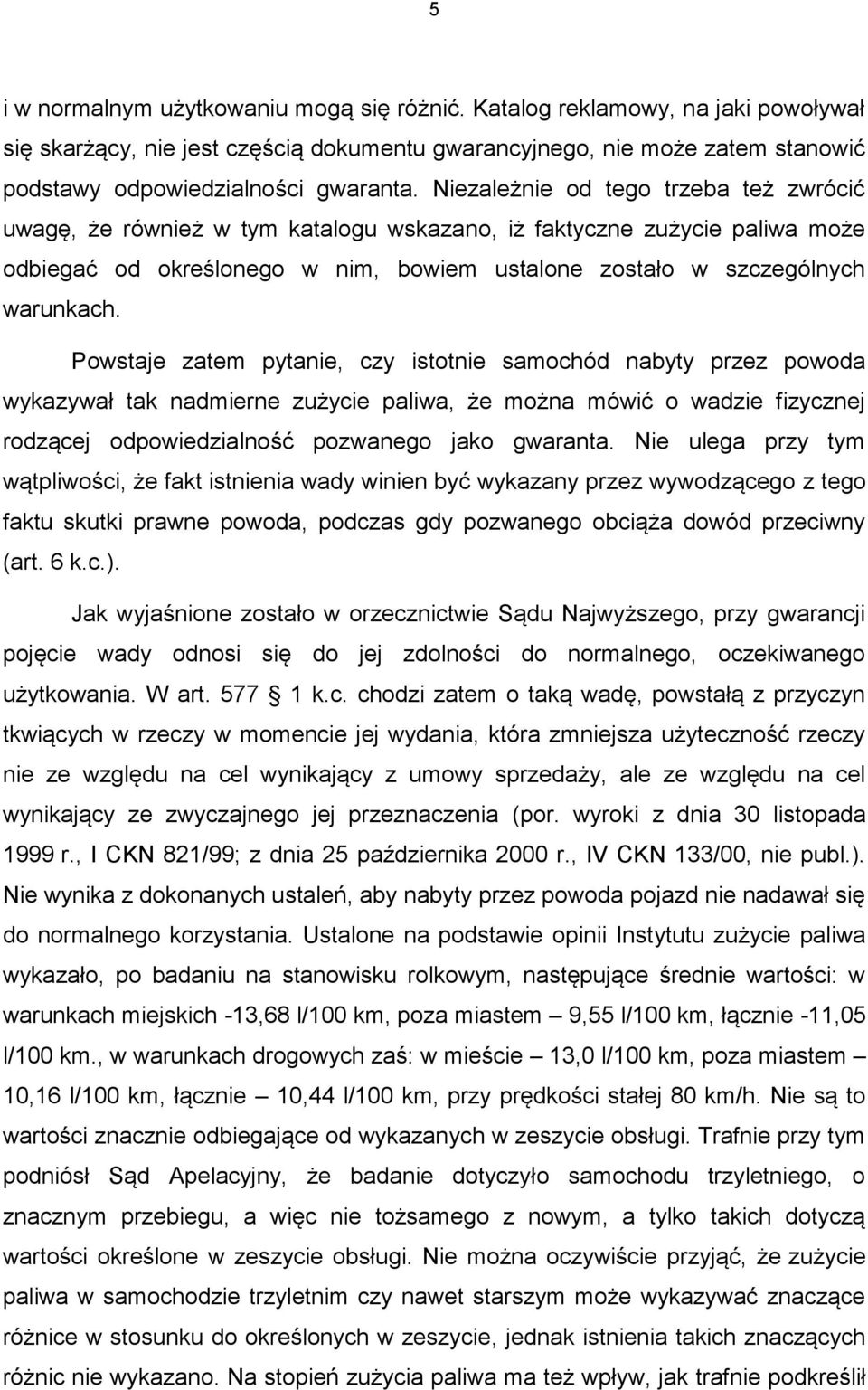 Powstaje zatem pytanie, czy istotnie samochód nabyty przez powoda wykazywał tak nadmierne zużycie paliwa, że można mówić o wadzie fizycznej rodzącej odpowiedzialność pozwanego jako gwaranta.