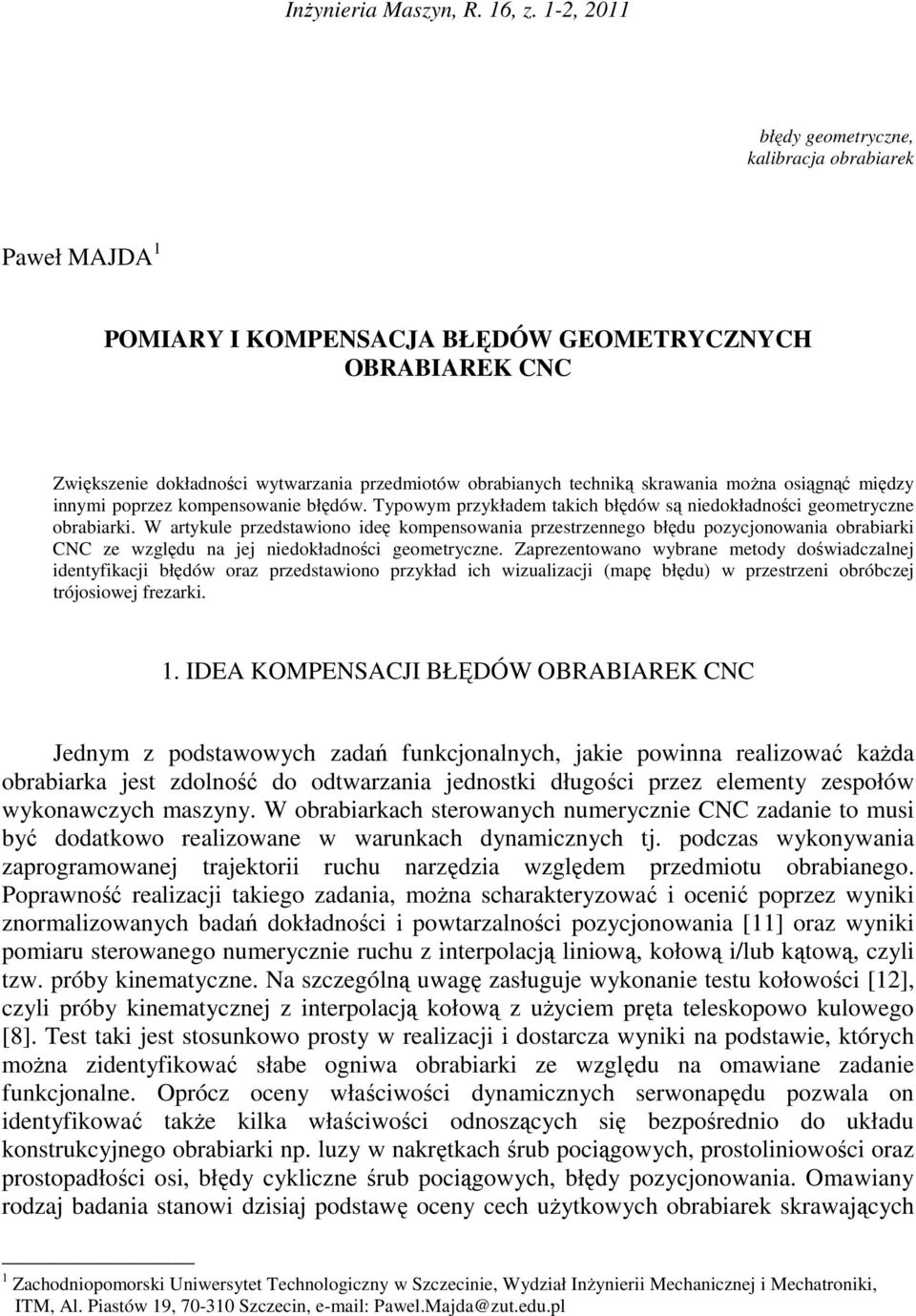 kompensownie łędów. Tpowm prkłdem tkih łędów są niedokłdnośi geometrne orirki. W rtkule predstwiono ideę kompensowni prestrennego łędu pojonowni orirki CC e wględu n jej niedokłdnośi geometrne.