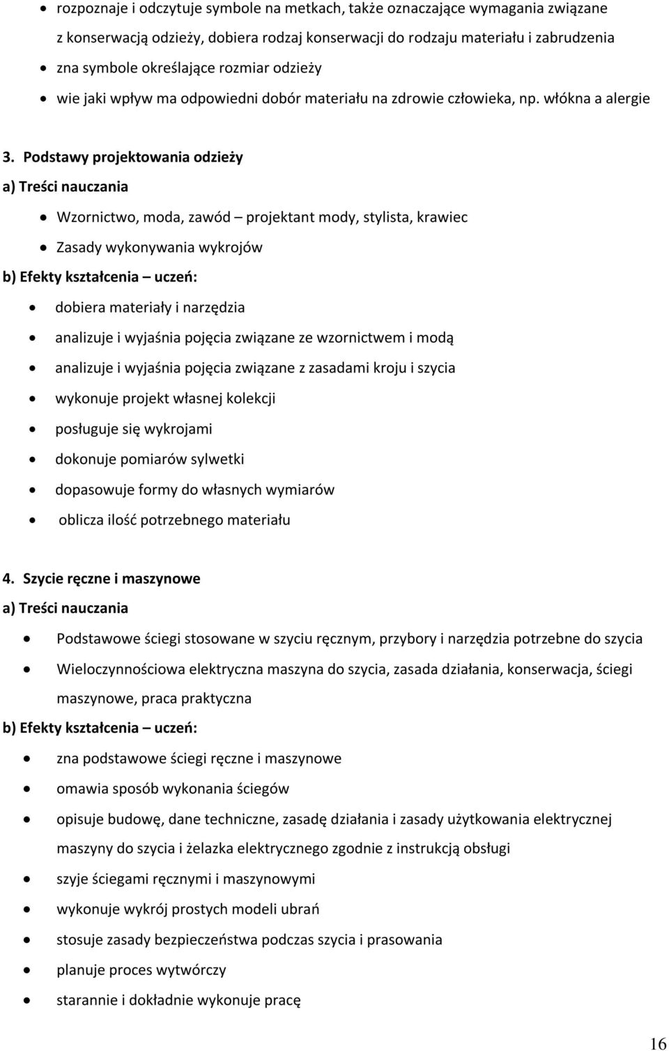 Podstawy projektowania odzieży Wzornictwo, moda, zawód projektant mody, stylista, krawiec Zasady wykonywania wykrojów dobiera materiały i narzędzia analizuje i wyjaśnia pojęcia związane ze