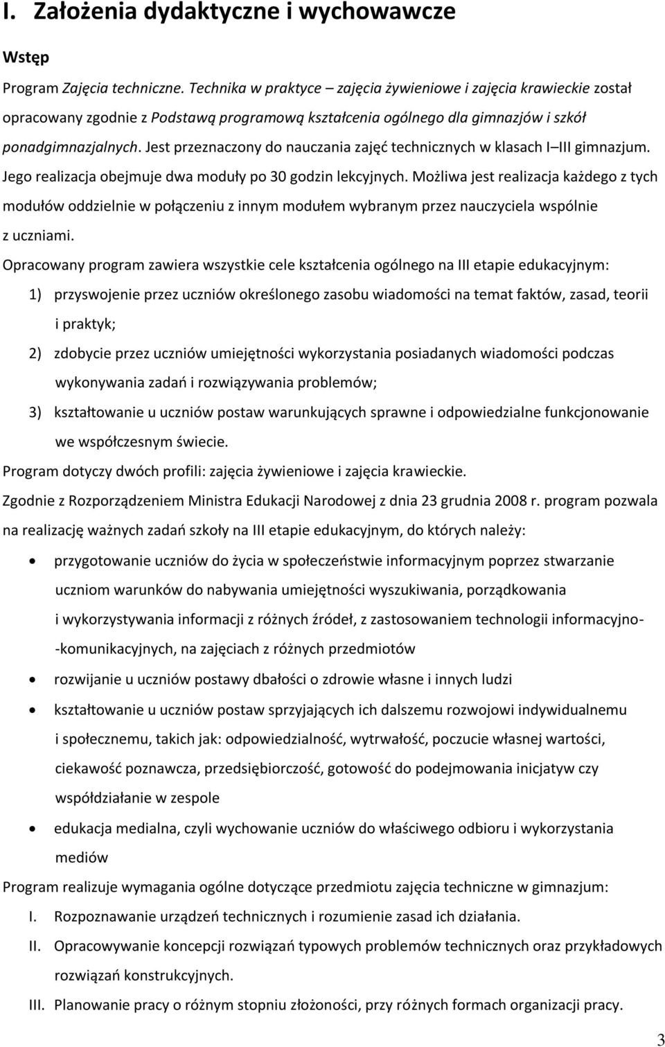 Jest przeznaczony do nauczania zajęć technicznych w klasach I III gimnazjum. Jego realizacja obejmuje dwa moduły po 30 godzin lekcyjnych.