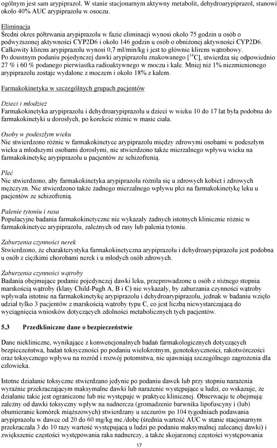 Całkowity klirens arypiprazolu wynosi 0,7 ml/min/kg i jest to głównie klirens wątrobowy.