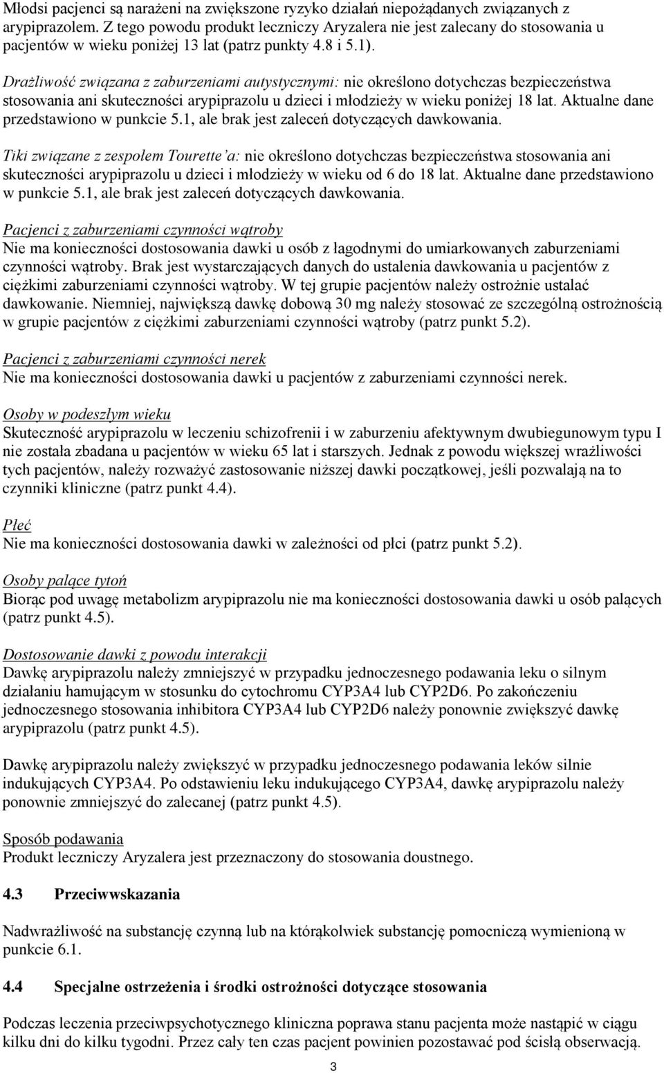 Drażliwość związana z zaburzeniami autystycznymi: nie określono dotychczas bezpieczeństwa stosowania ani skuteczności arypiprazolu u dzieci i młodzieży w wieku poniżej 18 lat.