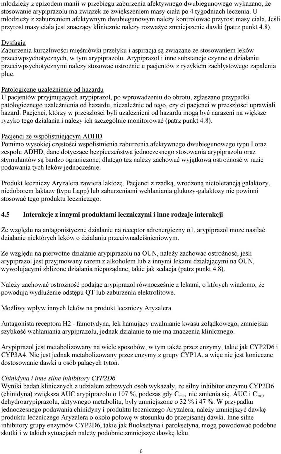 Dysfagia Zaburzenia kurczliwości mięśniówki przełyku i aspiracja są związane ze stosowaniem leków przeciwpsychotycznych, w tym arypiprazolu.