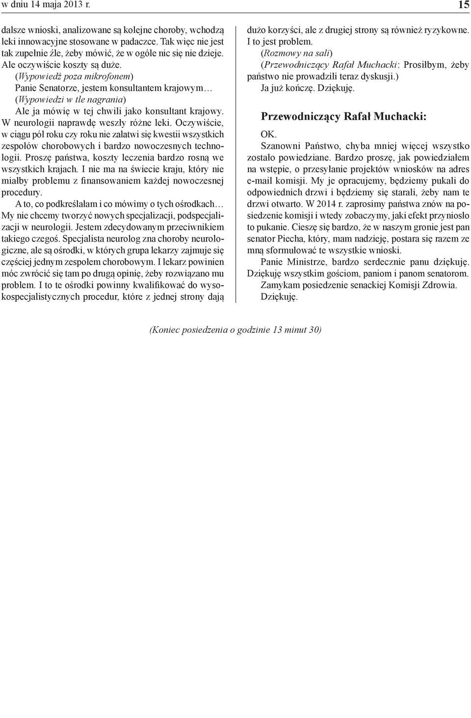 W neurologii naprawdę weszły różne leki. Oczywiście, w ciągu pół roku czy roku nie załatwi się kwestii wszystkich zespołów chorobowych i bardzo nowoczesnych technologii.