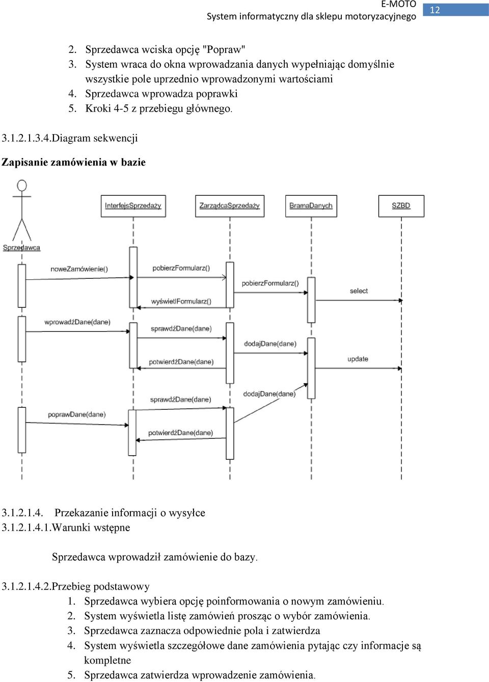 3.1.2.1.4.2.Przebieg podstawowy 1. Sprzedawca wybiera opcję poinformowania o nowym zamówieniu. 2. System wyświetla listę zamówień prosząc o wybór zamówienia. 3.