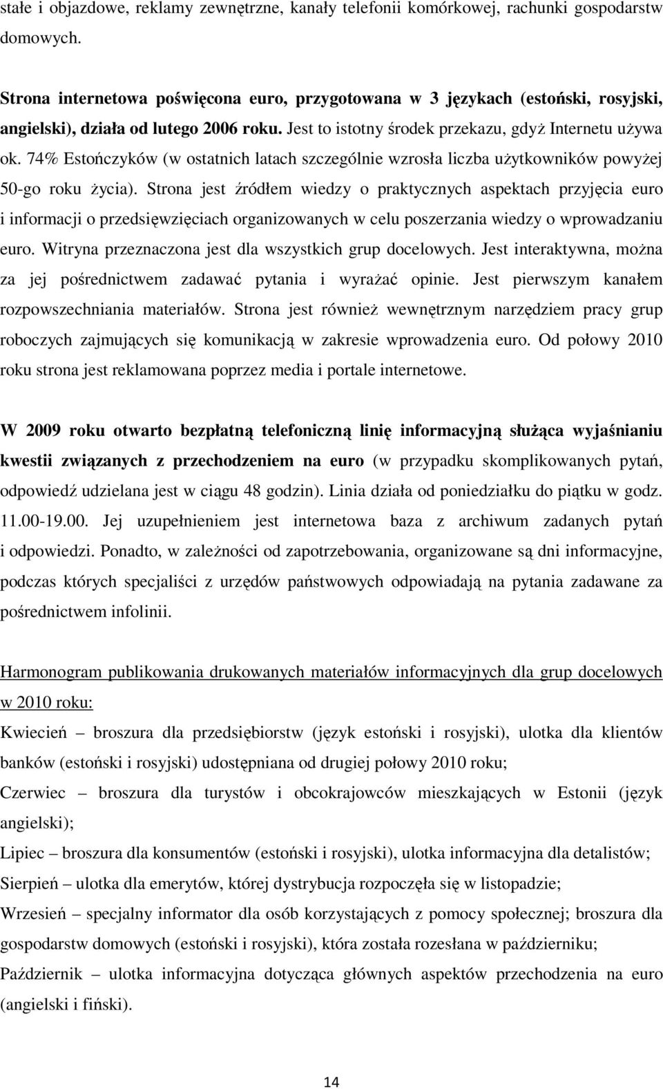 74% Estończyków (w ostatnich latach szczególnie wzrosła liczba uŝytkowników powyŝej 50-go roku Ŝycia).