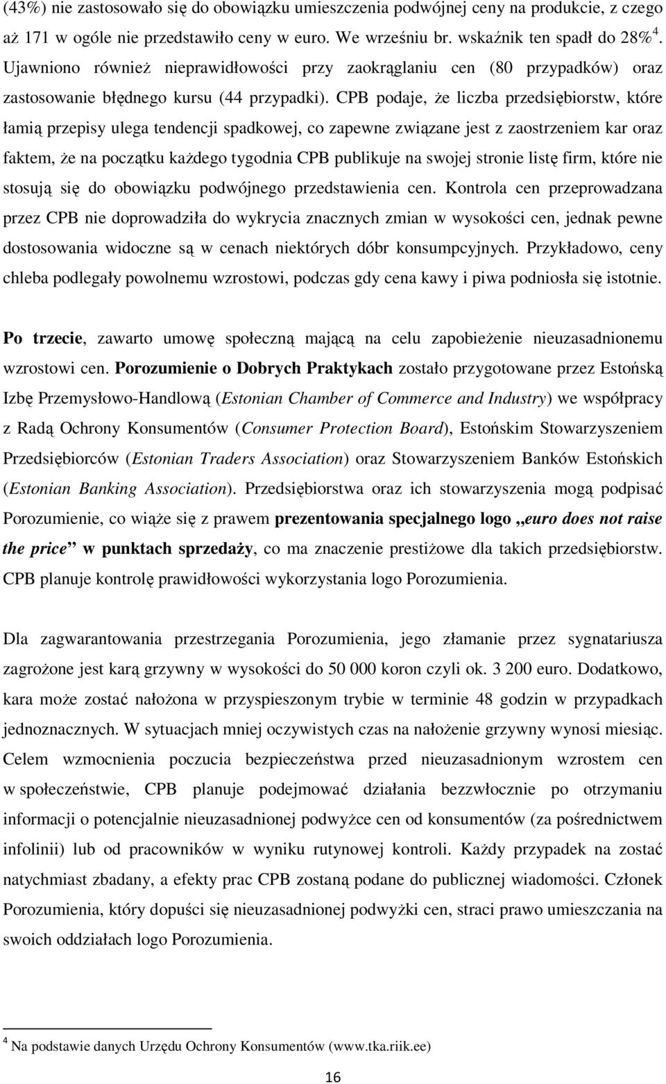 CPB podaje, Ŝe liczba przedsiębiorstw, które łamią przepisy ulega tendencji spadkowej, co zapewne związane jest z zaostrzeniem kar oraz faktem, Ŝe na początku kaŝdego tygodnia CPB publikuje na swojej