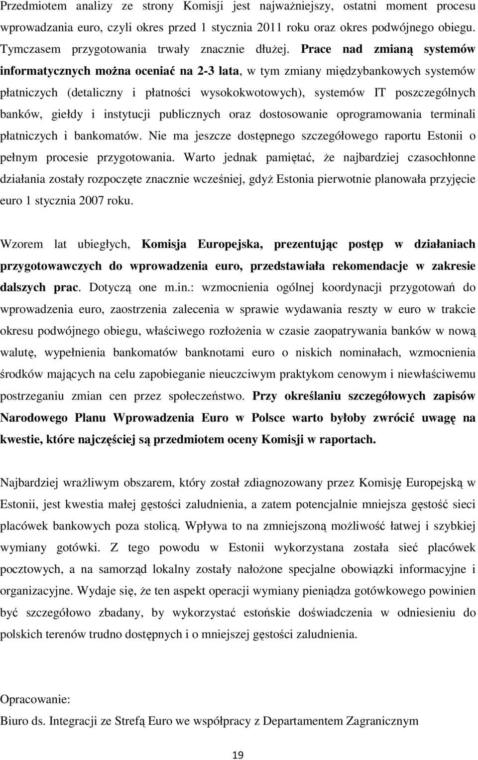 Prace nad zmianą systemów informatycznych moŝna oceniać na 2-3 lata, w tym zmiany międzybankowych systemów płatniczych (detaliczny i płatności wysokokwotowych), systemów IT poszczególnych banków,