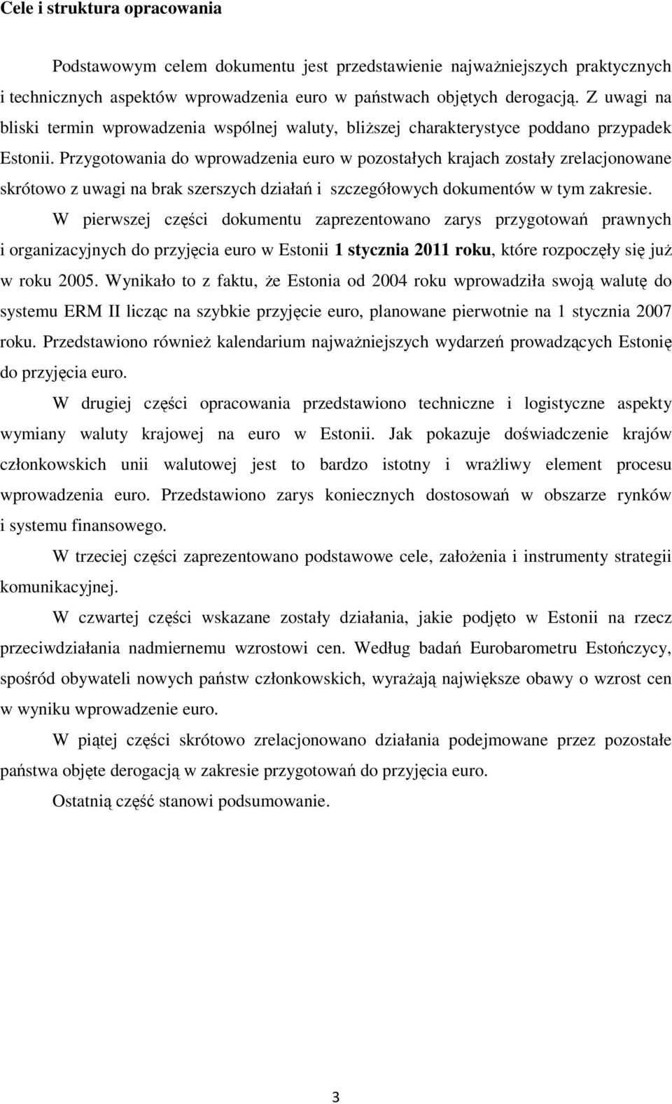 Przygotowania do wprowadzenia euro w pozostałych krajach zostały zrelacjonowane skrótowo z uwagi na brak szerszych działań i szczegółowych dokumentów w tym zakresie.