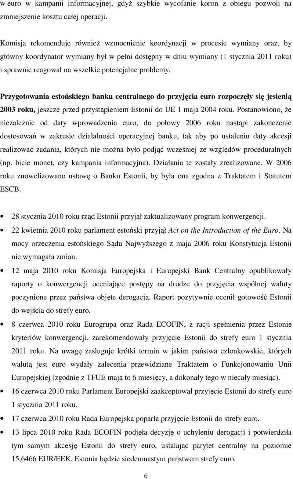 potencjalne problemy. Przygotowania estońskiego banku centralnego do przyjęcia euro rozpoczęły się jesienią 2003 roku, jeszcze przed przystąpieniem Estonii do UE 1 maja 2004 roku.