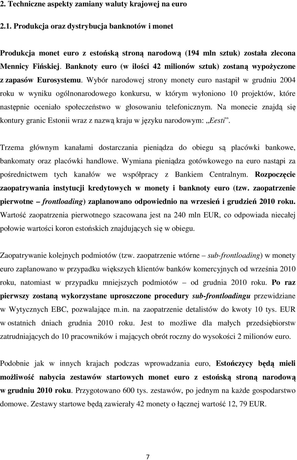 Banknoty euro (w ilości 42 milionów sztuk) zostaną wypoŝyczone z zapasów Eurosystemu.