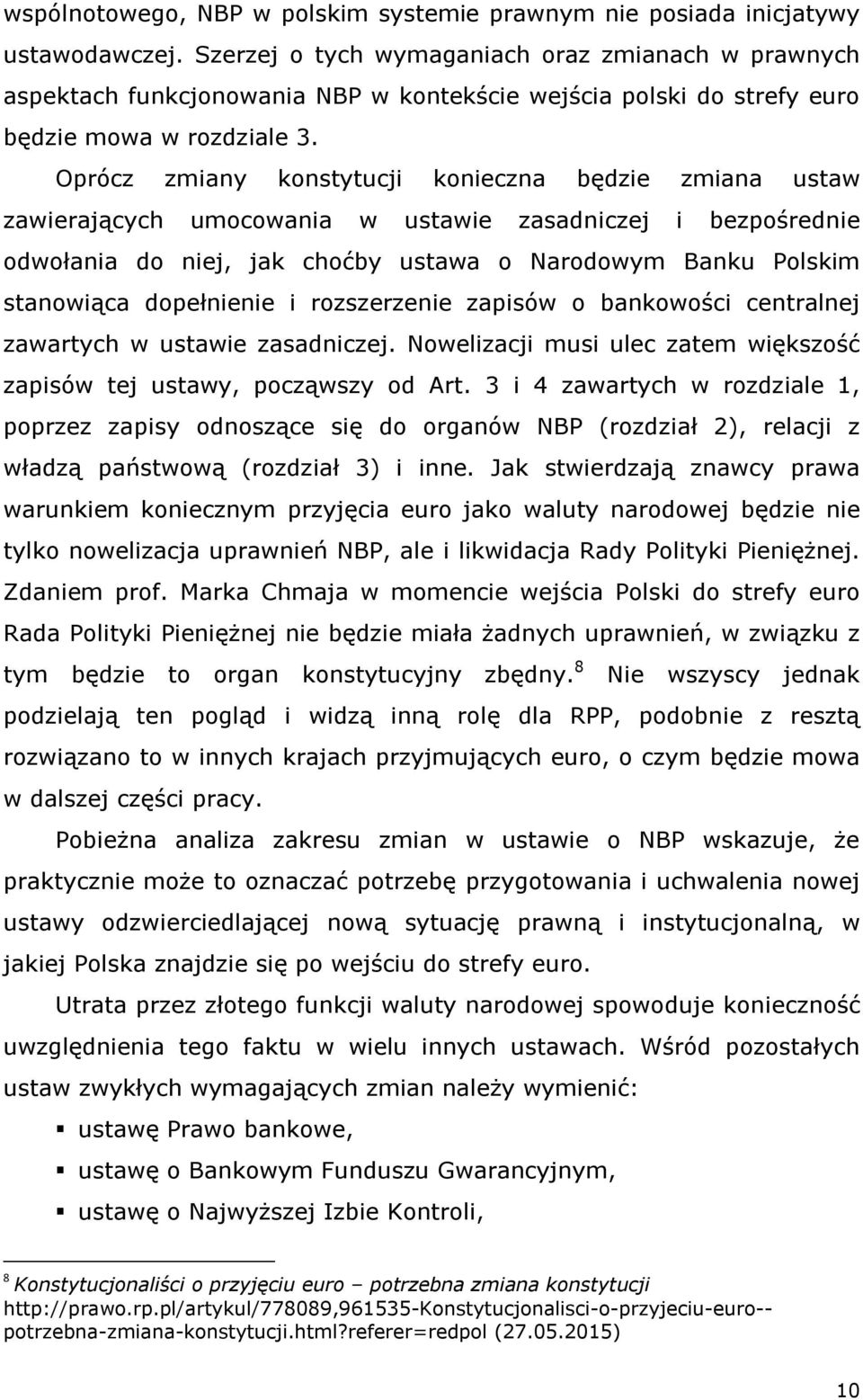 Oprócz zmiany konstytucji konieczna będzie zmiana ustaw zawierających umocowania w ustawie zasadniczej i bezpośrednie odwołania do niej, jak choćby ustawa o Narodowym Banku Polskim stanowiąca