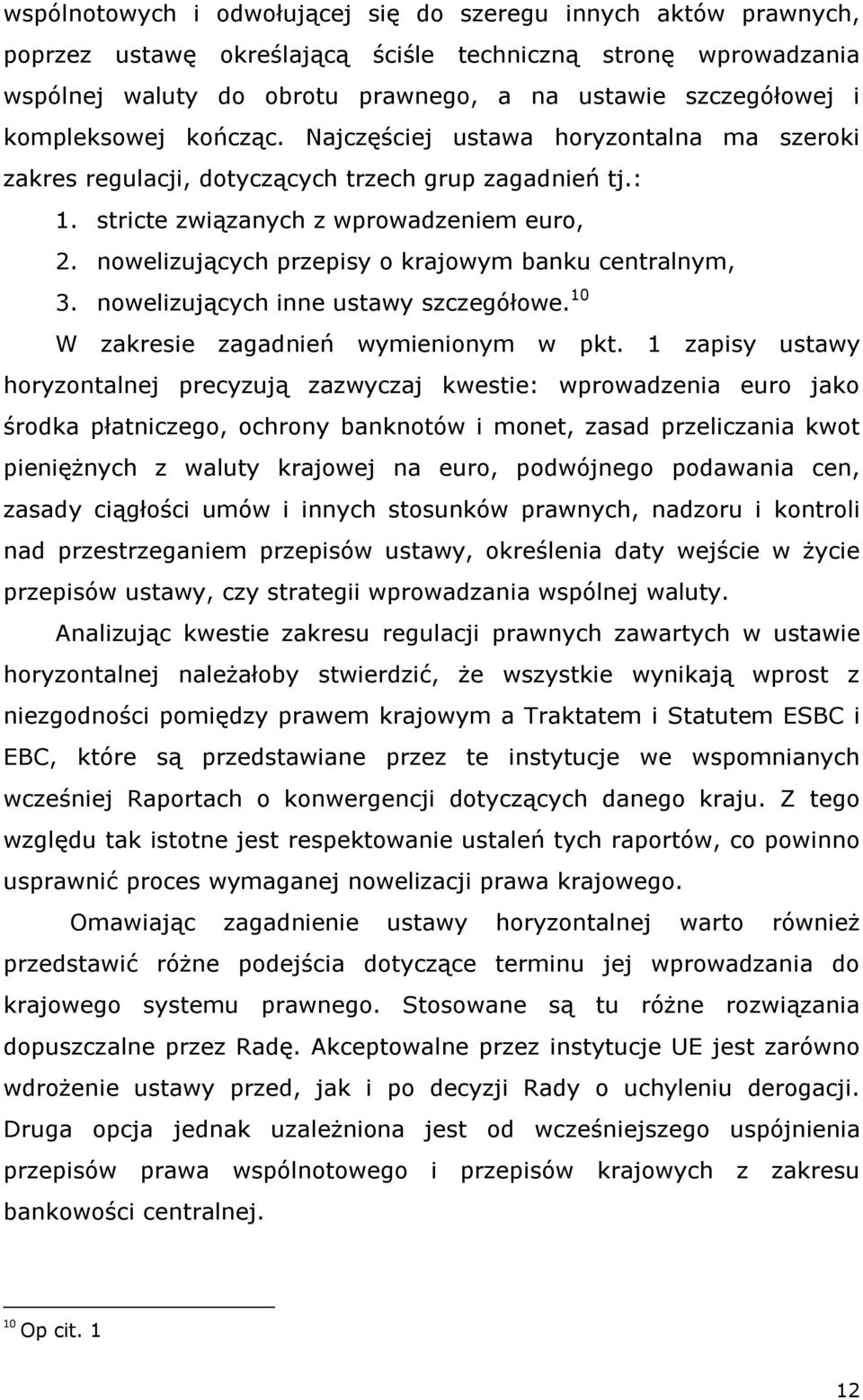 nowelizujących przepisy o krajowym banku centralnym, 3. nowelizujących inne ustawy szczegółowe. 10 W zakresie zagadnień wymienionym w pkt.