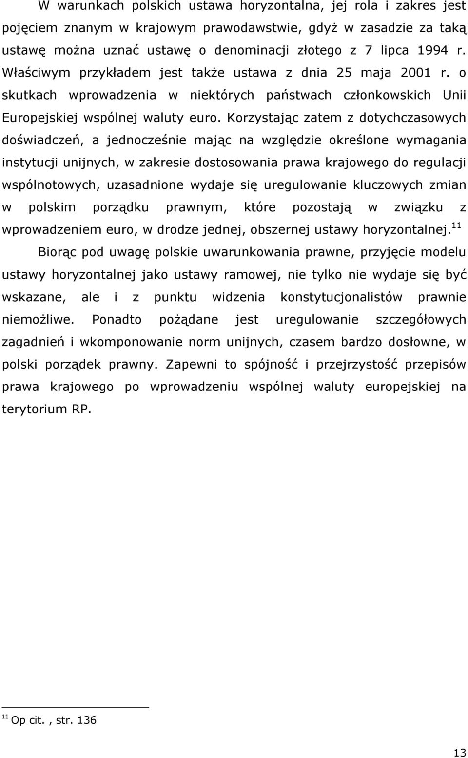 Korzystając zatem z dotychczasowych doświadczeń, a jednocześnie mając na względzie określone wymagania instytucji unijnych, w zakresie dostosowania prawa krajowego do regulacji wspólnotowych,