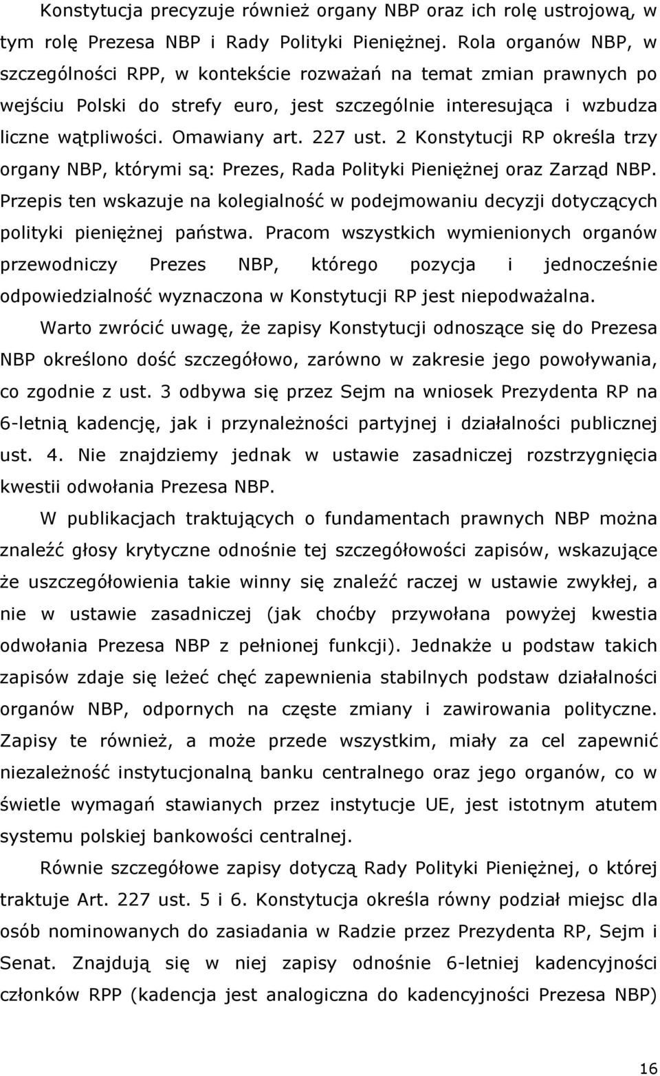 227 ust. 2 Konstytucji RP określa trzy organy NBP, którymi są: Prezes, Rada Polityki Pieniężnej oraz Zarząd NBP.