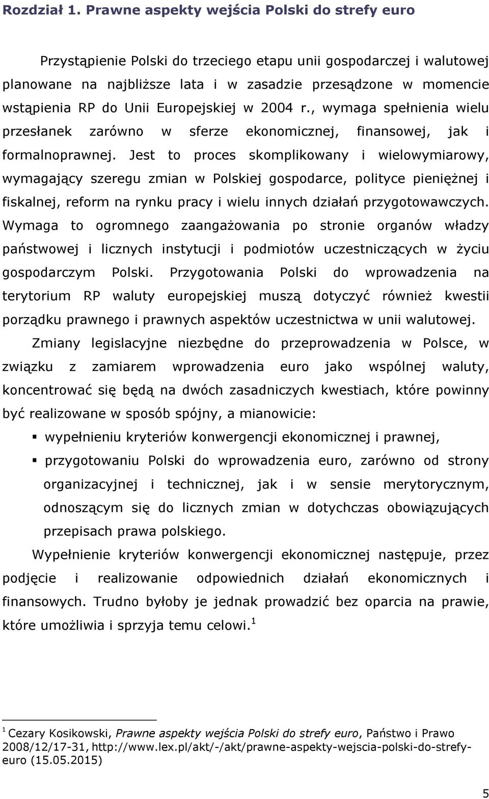 Unii Europejskiej w 2004 r., wymaga spełnienia wielu przesłanek zarówno w sferze ekonomicznej, finansowej, jak i formalnoprawnej.