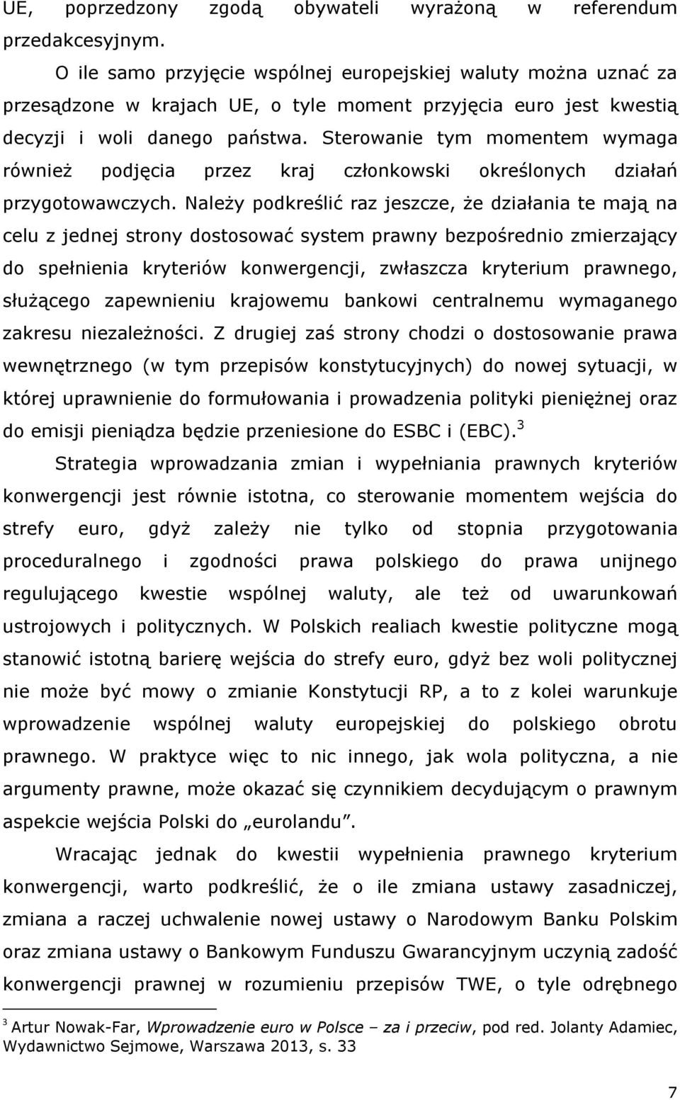 Sterowanie tym momentem wymaga również podjęcia przez kraj członkowski określonych działań przygotowawczych.