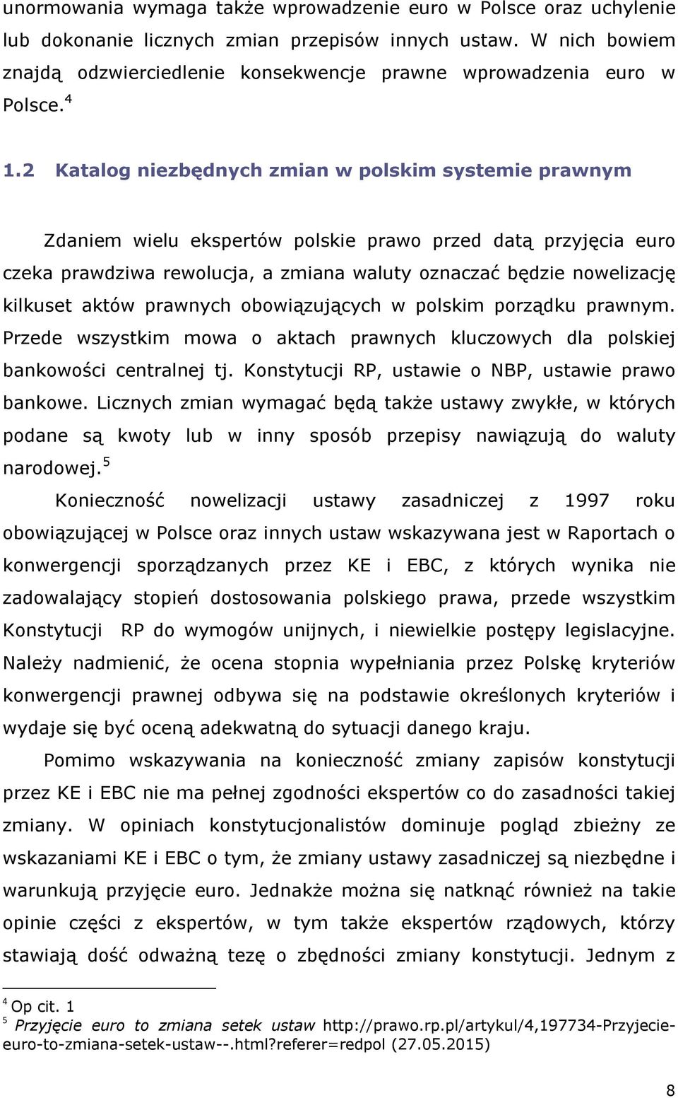 2 Katalog niezbędnych zmian w polskim systemie prawnym Zdaniem wielu ekspertów polskie prawo przed datą przyjęcia euro czeka prawdziwa rewolucja, a zmiana waluty oznaczać będzie nowelizację kilkuset