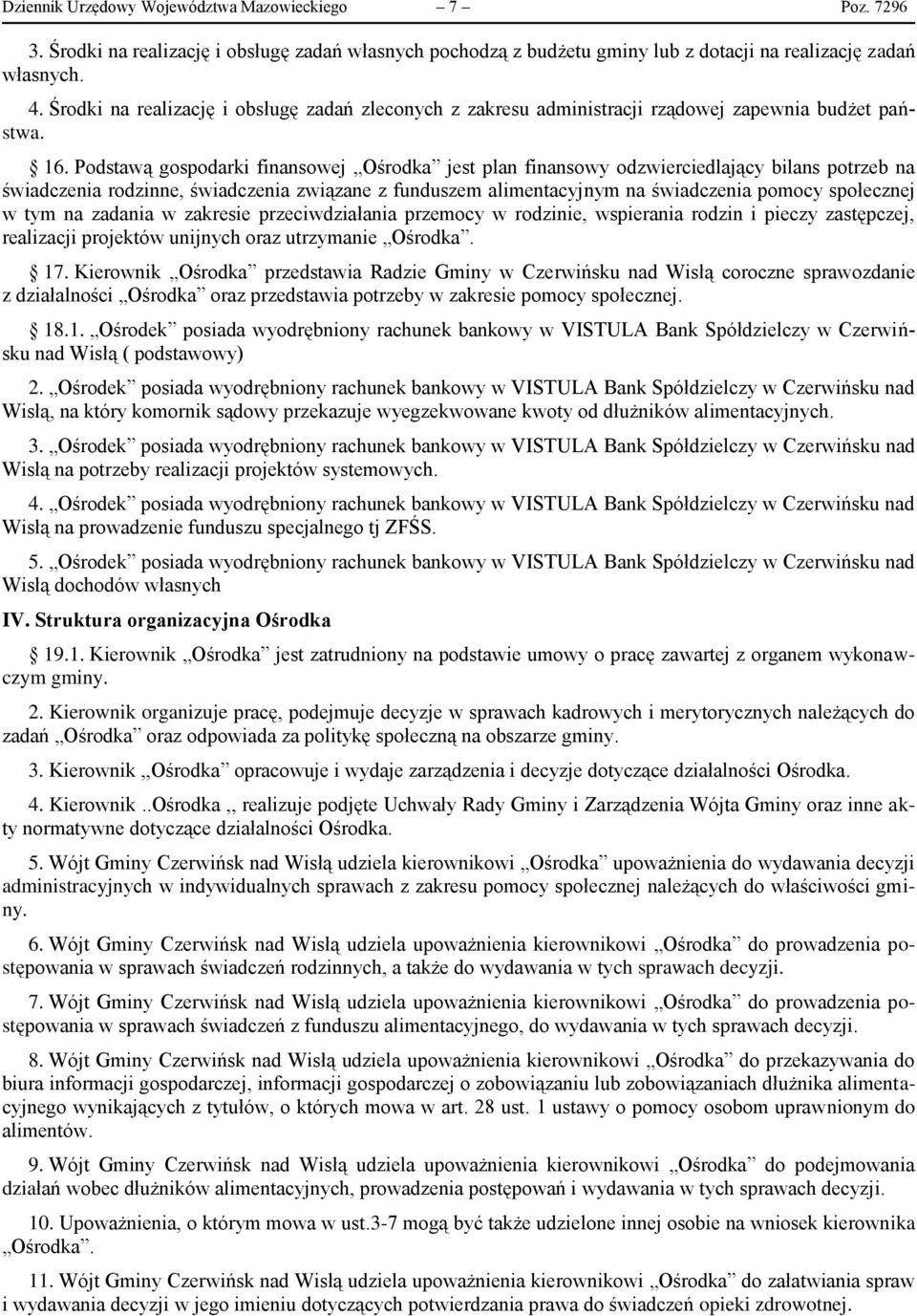 Podstawą gospodarki finansowej Ośrodka jest plan finansowy odzwierciedlający bilans potrzeb na świadczenia rodzinne, świadczenia związane z funduszem alimentacyjnym na świadczenia pomocy społecznej w