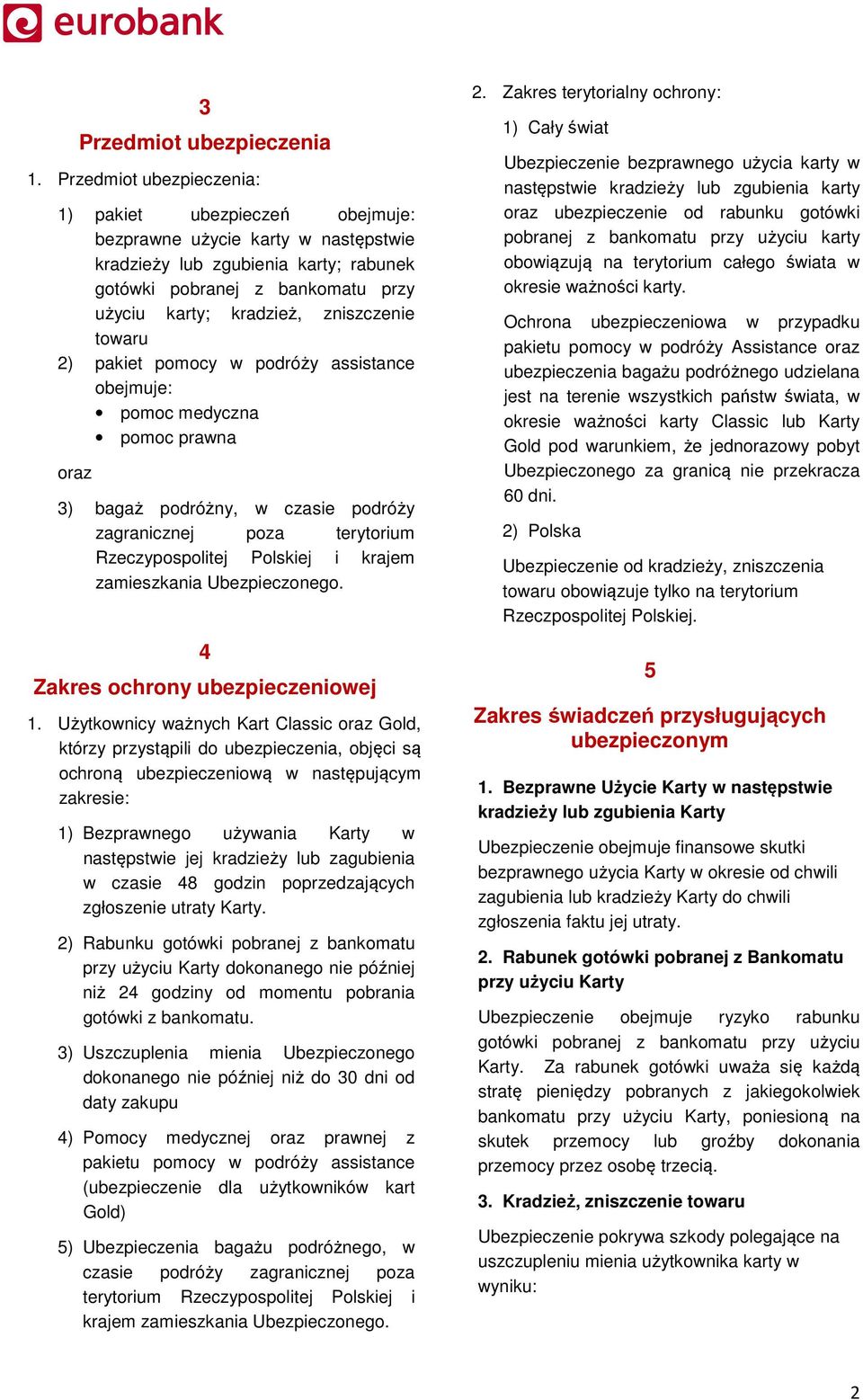 zniszczenie towaru 2) pakiet pomocy w podróży assistance obejmuje: pomoc medyczna pomoc prawna oraz 3) bagaż podróżny, w czasie podróży zagranicznej poza terytorium Rzeczypospolitej Polskiej i krajem