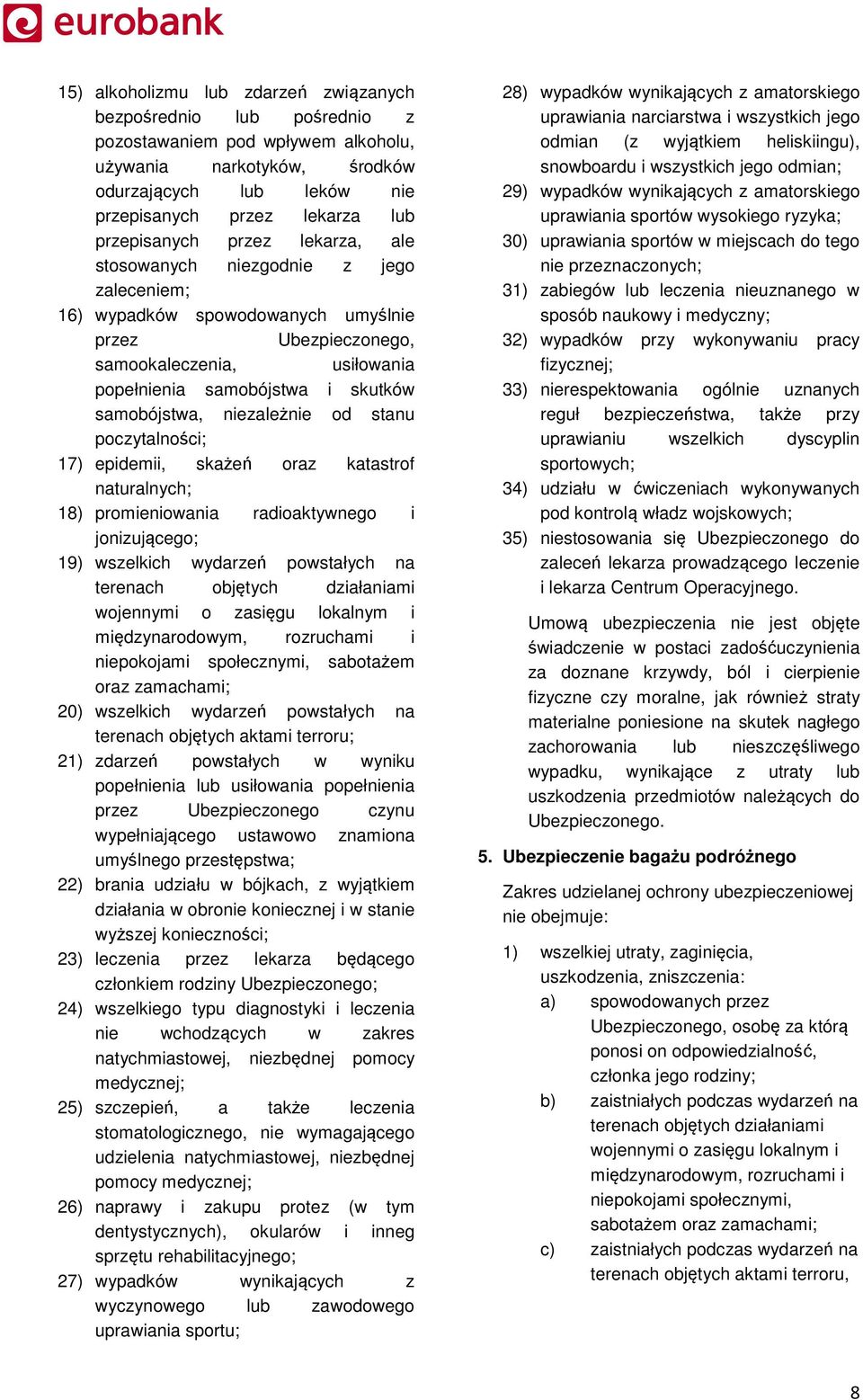 samobójstwa, niezależnie od stanu poczytalności; 17) epidemii, skażeń oraz katastrof naturalnych; 18) promieniowania radioaktywnego i jonizującego; 19) wszelkich wydarzeń powstałych na terenach