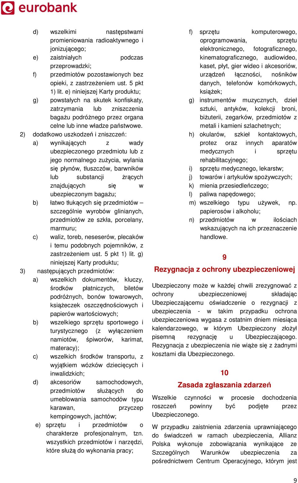 2) dodatkowo uszkodzeń i zniszczeń: a) wynikających z wady ubezpieczonego przedmiotu lub z jego normalnego zużycia, wylania się płynów, tłuszczów, barwników lub substancji żrących znajdujących się w