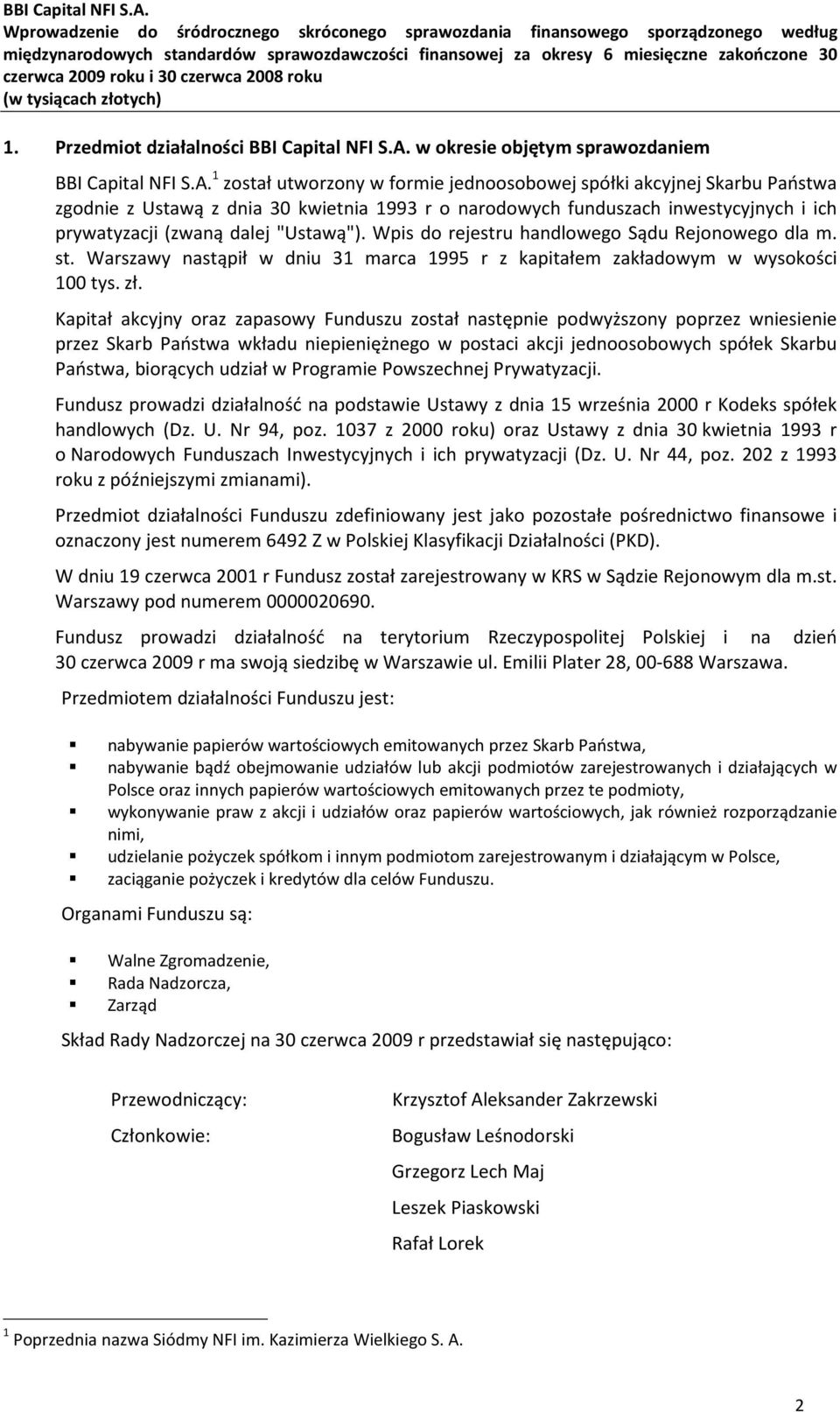 1 został utworzony w formie jednoosobowej spółki akcyjnej Skarbu Państwa zgodnie z Ustawą z dnia 30 kwietnia 1993 r o narodowych funduszach inwestycyjnych i ich prywatyzacji (zwaną dalej "Ustawą").