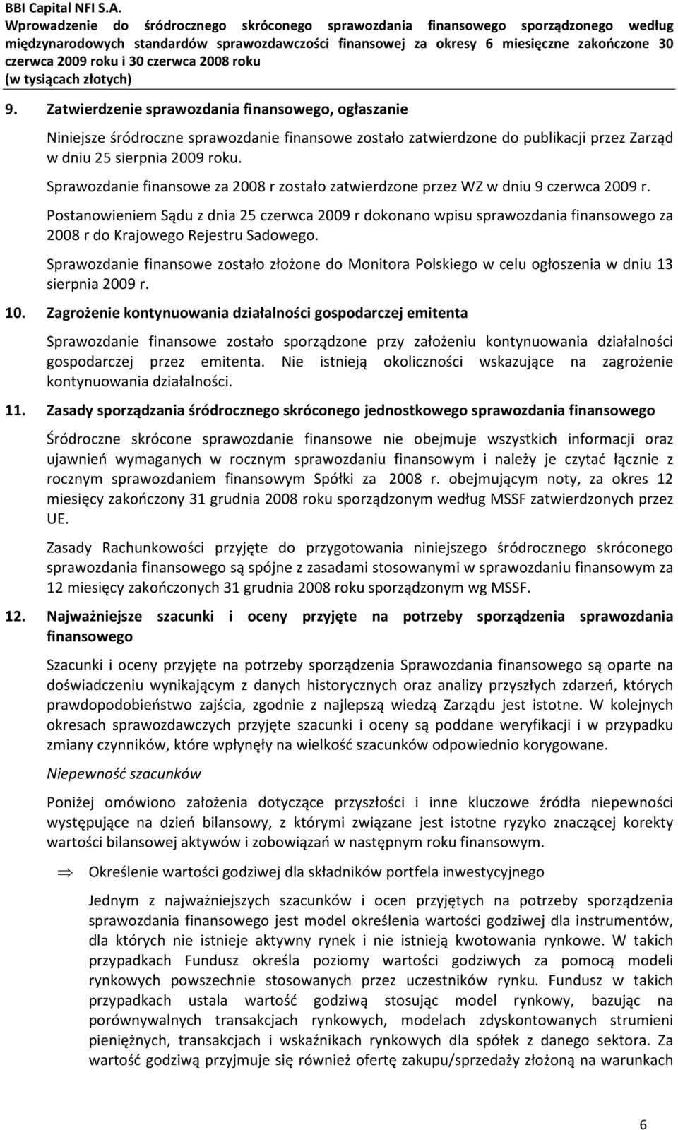 Postanowieniem Sądu z dnia 25 czerwca 2009 r dokonano wpisu sprawozdania finansowego za 2008 r do Krajowego Rejestru Sadowego.