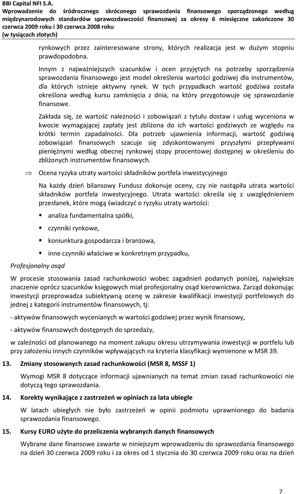 W tych przypadkach wartość godziwa została określona według kursu zamknięcia z dnia, na który przygotowuje się sprawozdanie finansowe.