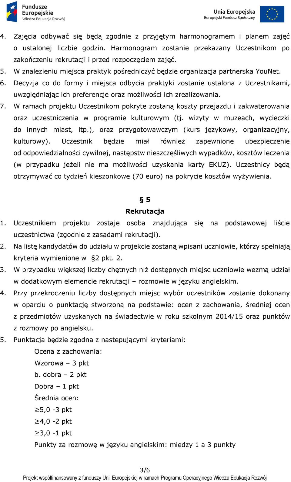 Decyzja co do formy i miejsca odbycia praktyki zostanie ustalona z Uczestnikami, uwzględniając ich preferencje oraz możliwości ich zrealizowania. 7.