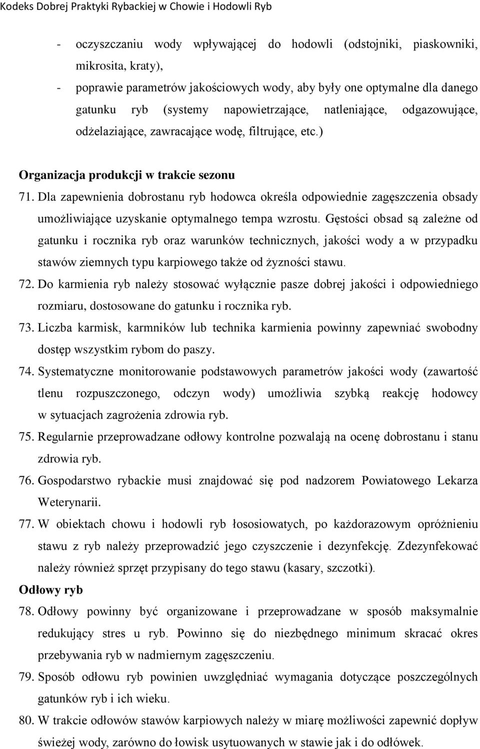 Dla zapewnienia dobrostanu ryb hodowca określa odpowiednie zagęszczenia obsady umożliwiające uzyskanie optymalnego tempa wzrostu.