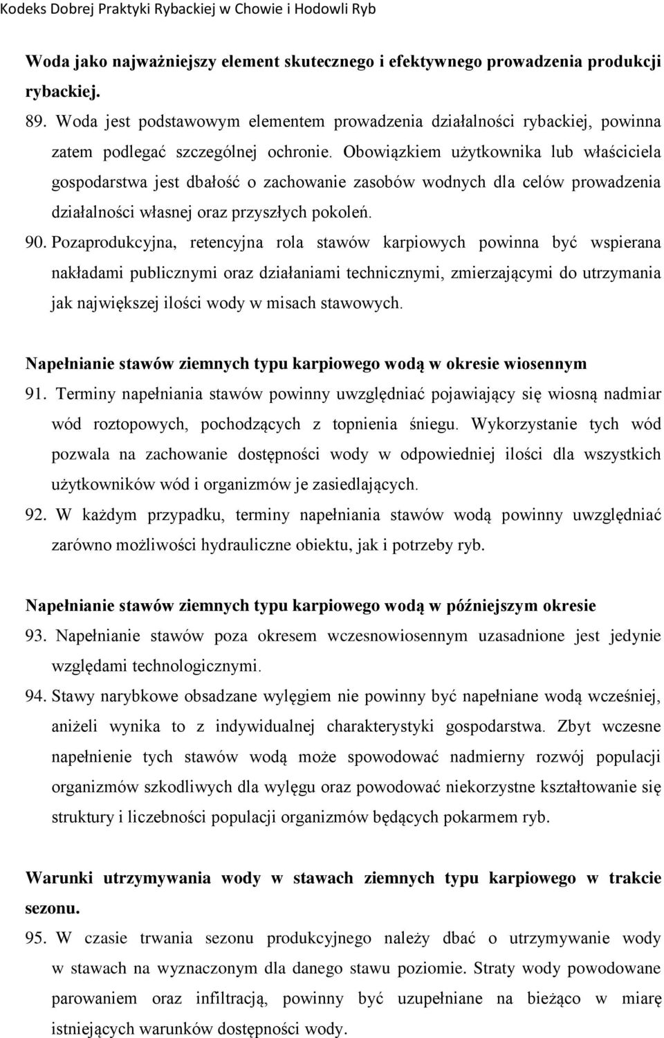 Obowiązkiem użytkownika lub właściciela gospodarstwa jest dbałość o zachowanie zasobów wodnych dla celów prowadzenia działalności własnej oraz przyszłych pokoleń. 90.