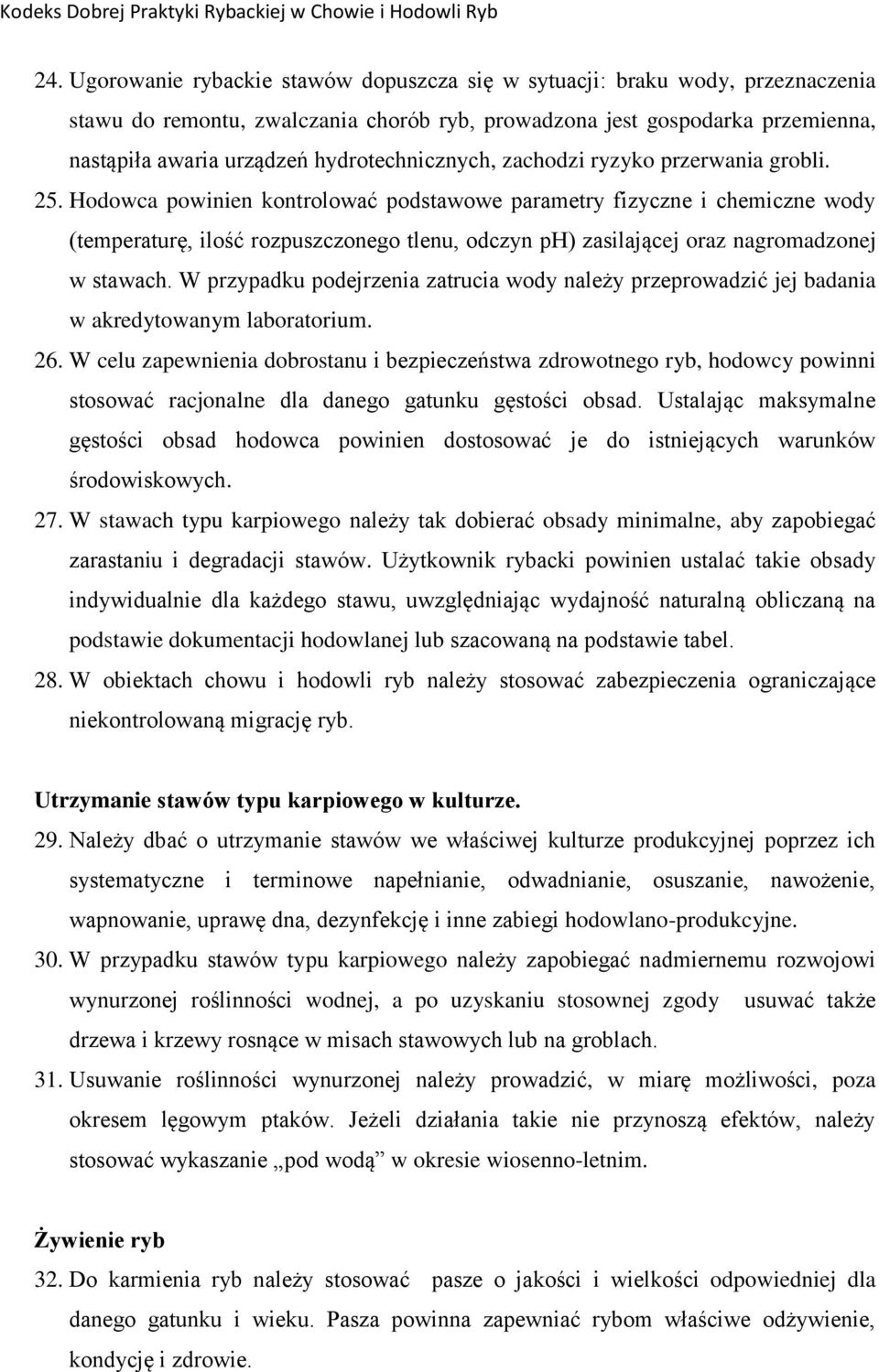 Hodowca powinien kontrolować podstawowe parametry fizyczne i chemiczne wody (temperaturę, ilość rozpuszczonego tlenu, odczyn ph) zasilającej oraz nagromadzonej w stawach.