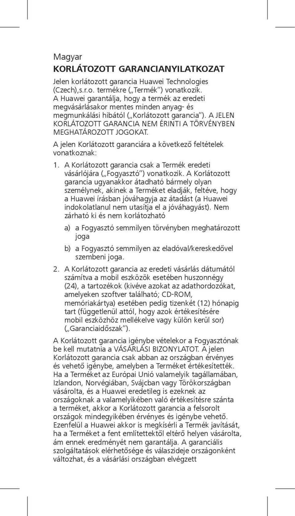 A JELEN KORLÁTOZOTT GARANCIA NEM ÉRINTI A TÖRVÉNYBEN MEGHATÁROZOTT JOGOKAT. A jelen Korlátozott garanciára a következő feltételek vonatkoznak: 1.