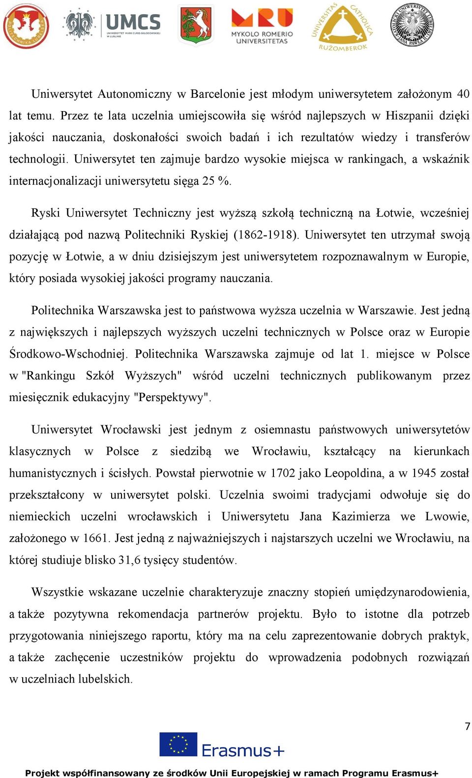 Uniwersytet ten zajmuje bardzo wysokie miejsca w rankingach, a wskaźnik internacjonalizacji uniwersytetu sięga 25 %.