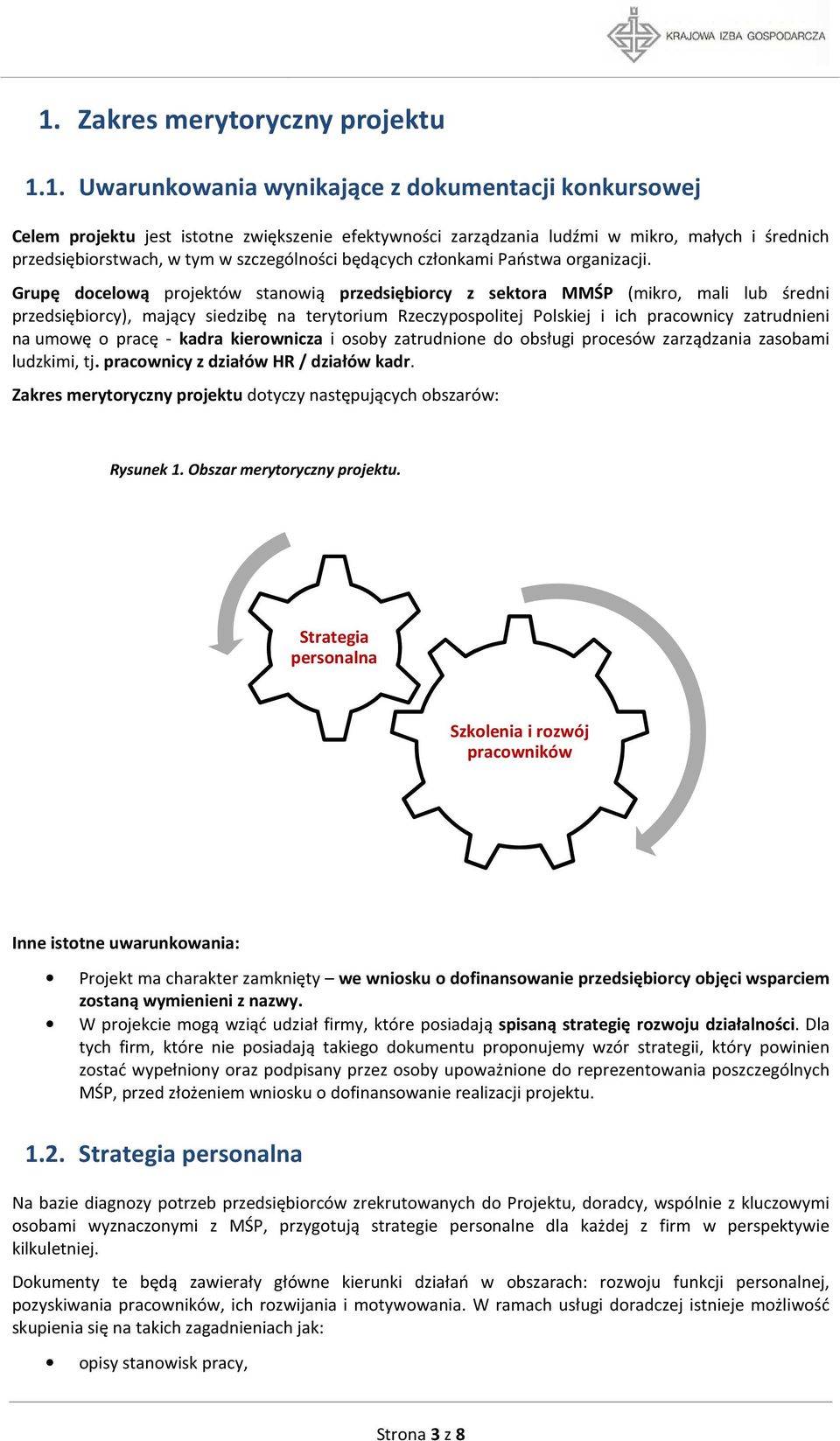 Grupę docelową projektów stanowią przedsiębiorcy z sektora MMŚP (mikro, mali lub średni przedsiębiorcy), mający siedzibę na terytorium Rzeczypospolitej Polskiej i ich pracownicy zatrudnieni na umowę