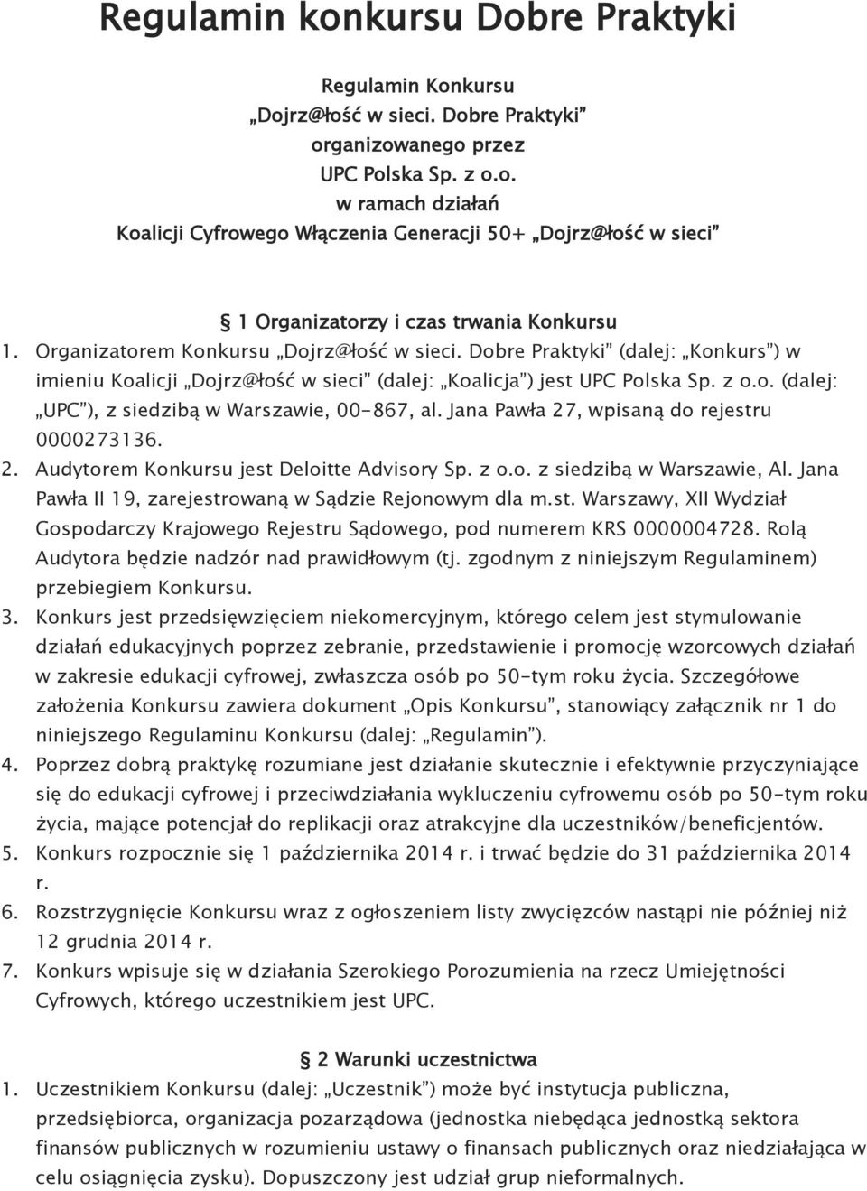 Jana Pawła 27, wpisaną do rejestru 0000273136. 2. Audytorem Konkursu jest Deloitte Advisory Sp. z o.o. z siedzibą w Warszawie, Al. Jana Pawła II 19, zarejestrowaną w Sądzie Rejonowym dla m.st. Warszawy, XII Wydział Gospodarczy Krajowego Rejestru Sądowego, pod numerem KRS 0000004728.