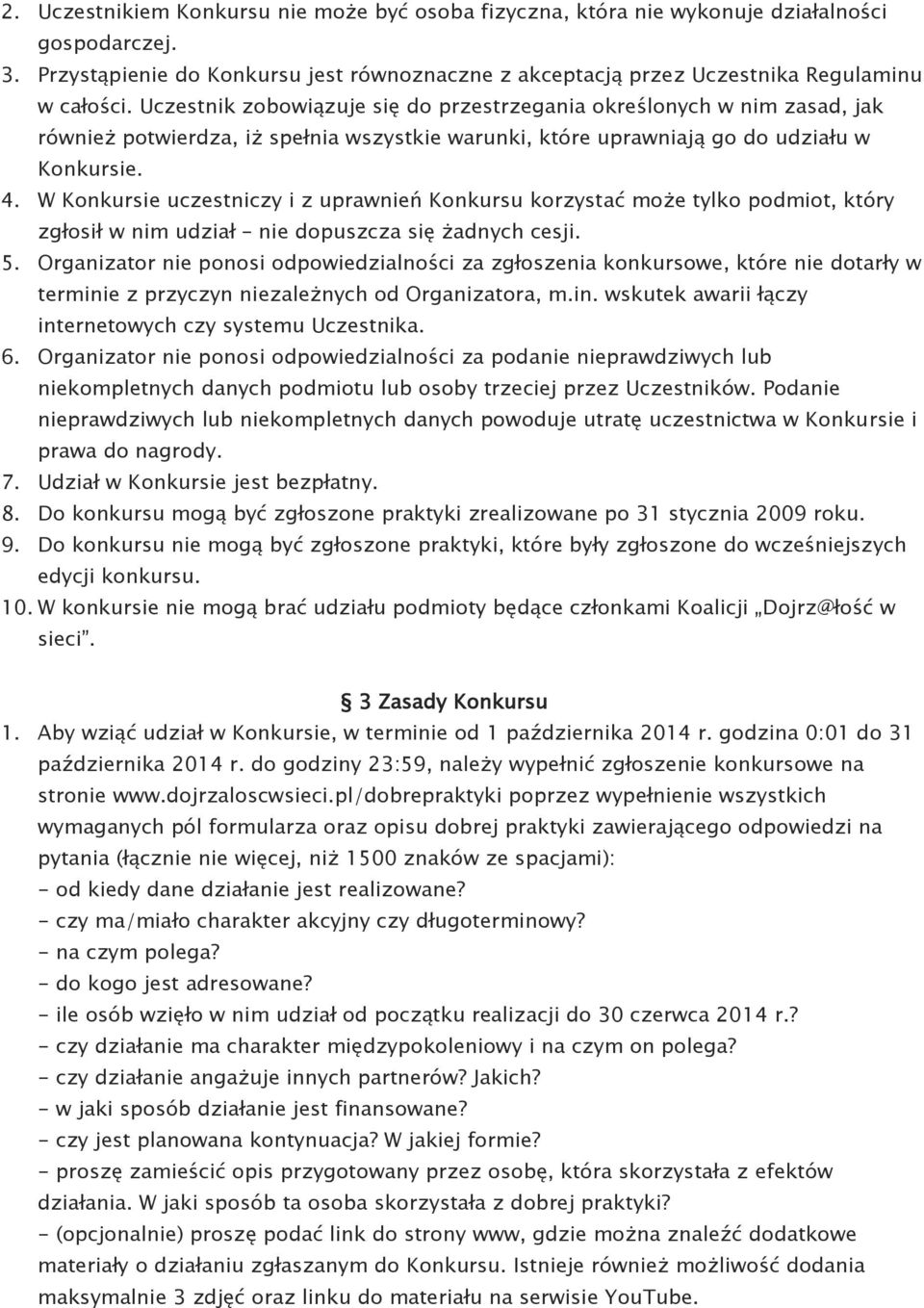 W Konkursie uczestniczy i z uprawnień Konkursu korzystać może tylko podmiot, który zgłosił w nim udział nie dopuszcza się żadnych cesji. 5.