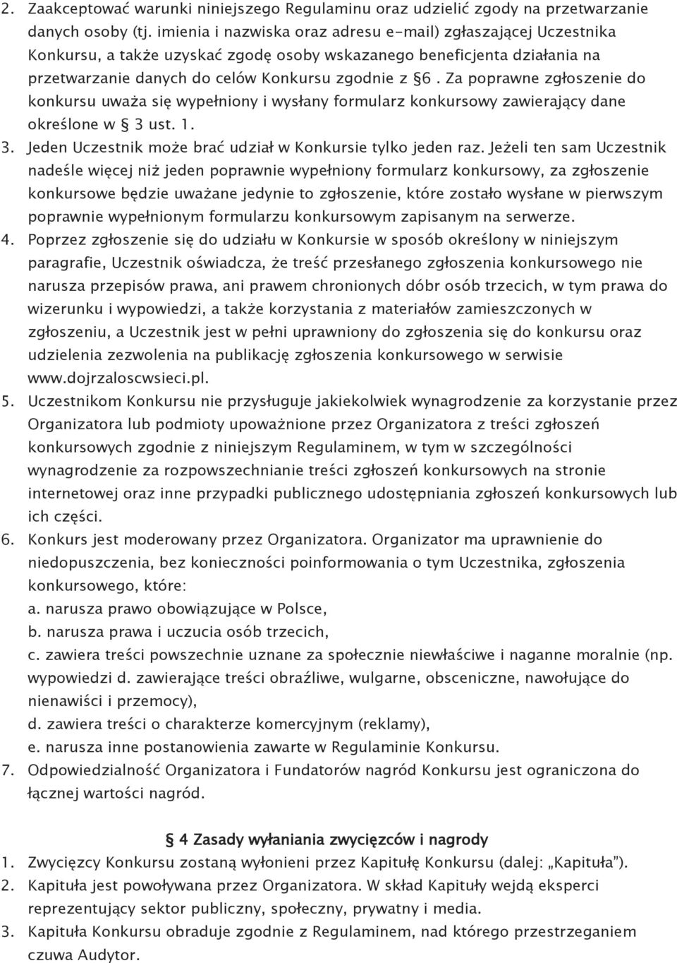 Za poprawne zgłoszenie do konkursu uważa się wypełniony i wysłany formularz konkursowy zawierający dane określone w 3 ust. 1. 3. Jeden Uczestnik może brać udział w Konkursie tylko jeden raz.