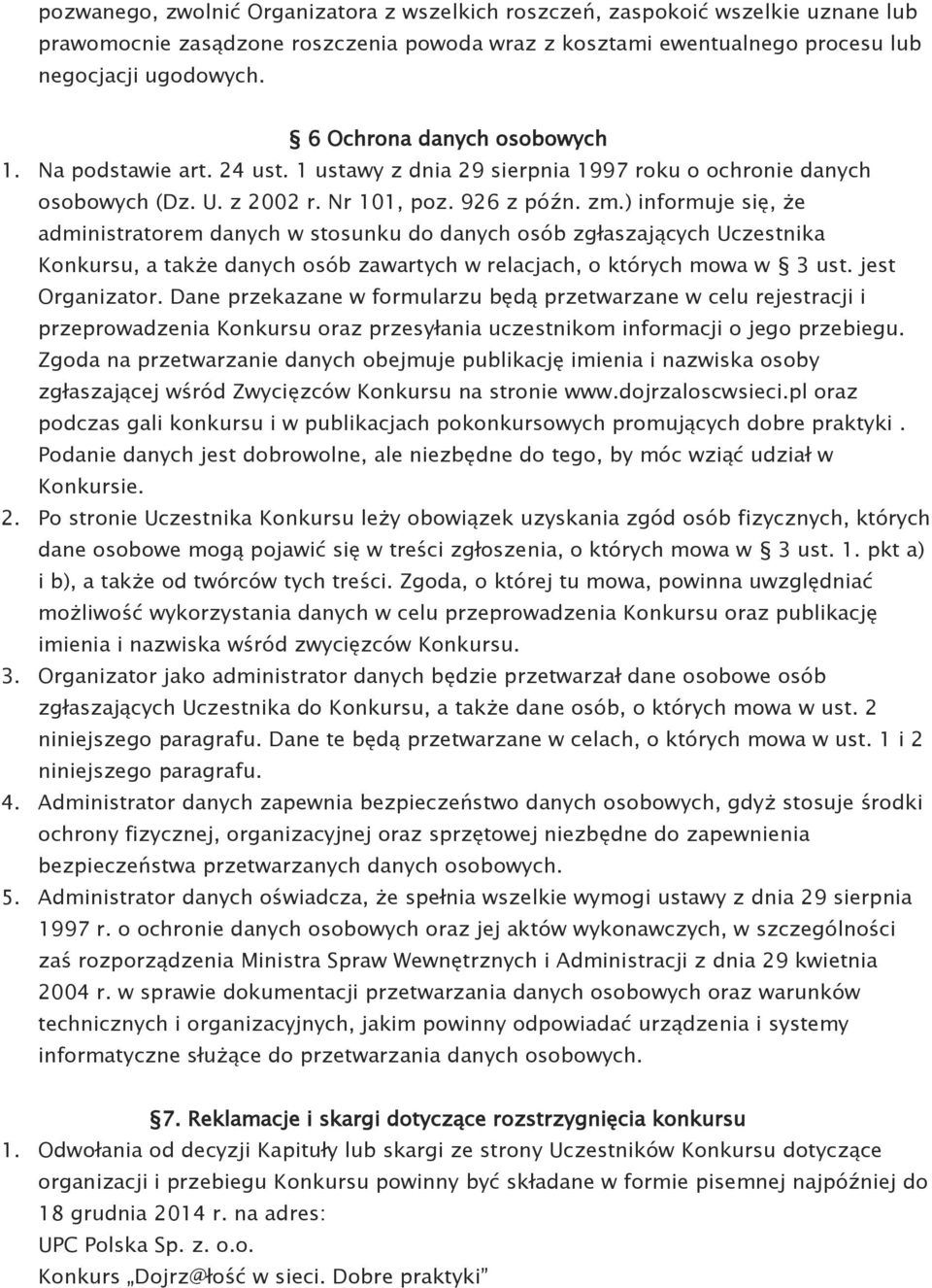 ) informuje się, że administratorem danych w stosunku do danych osób zgłaszających Uczestnika Konkursu, a także danych osób zawartych w relacjach, o których mowa w 3 ust. jest Organizator.