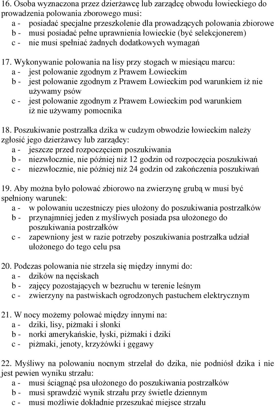 Wykonywanie polowania na lisy przy stogach w miesiącu marcu: a - jest polowanie zgodnym z Prawem Łowieckim b - jest polowanie zgodnym z Prawem Łowieckim pod warunkiem iż nie używamy psów c - jest