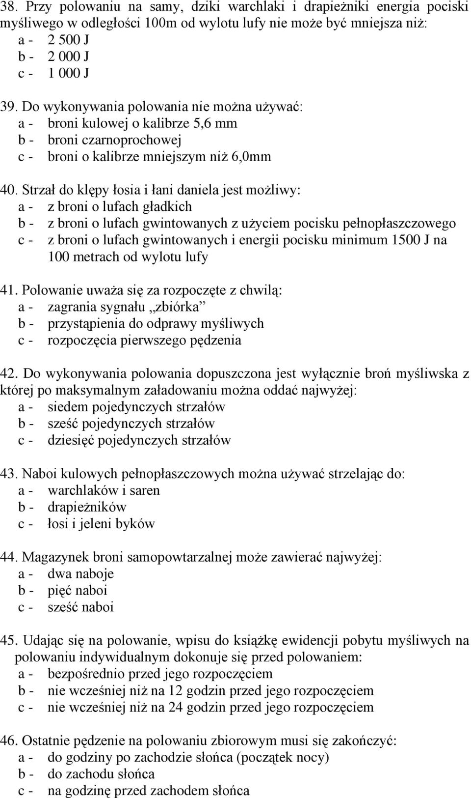 Strzał do klępy łosia i łani daniela jest możliwy: a - z broni o lufach gładkich b - z broni o lufach gwintowanych z użyciem pocisku pełnopłaszczowego c - z broni o lufach gwintowanych i energii